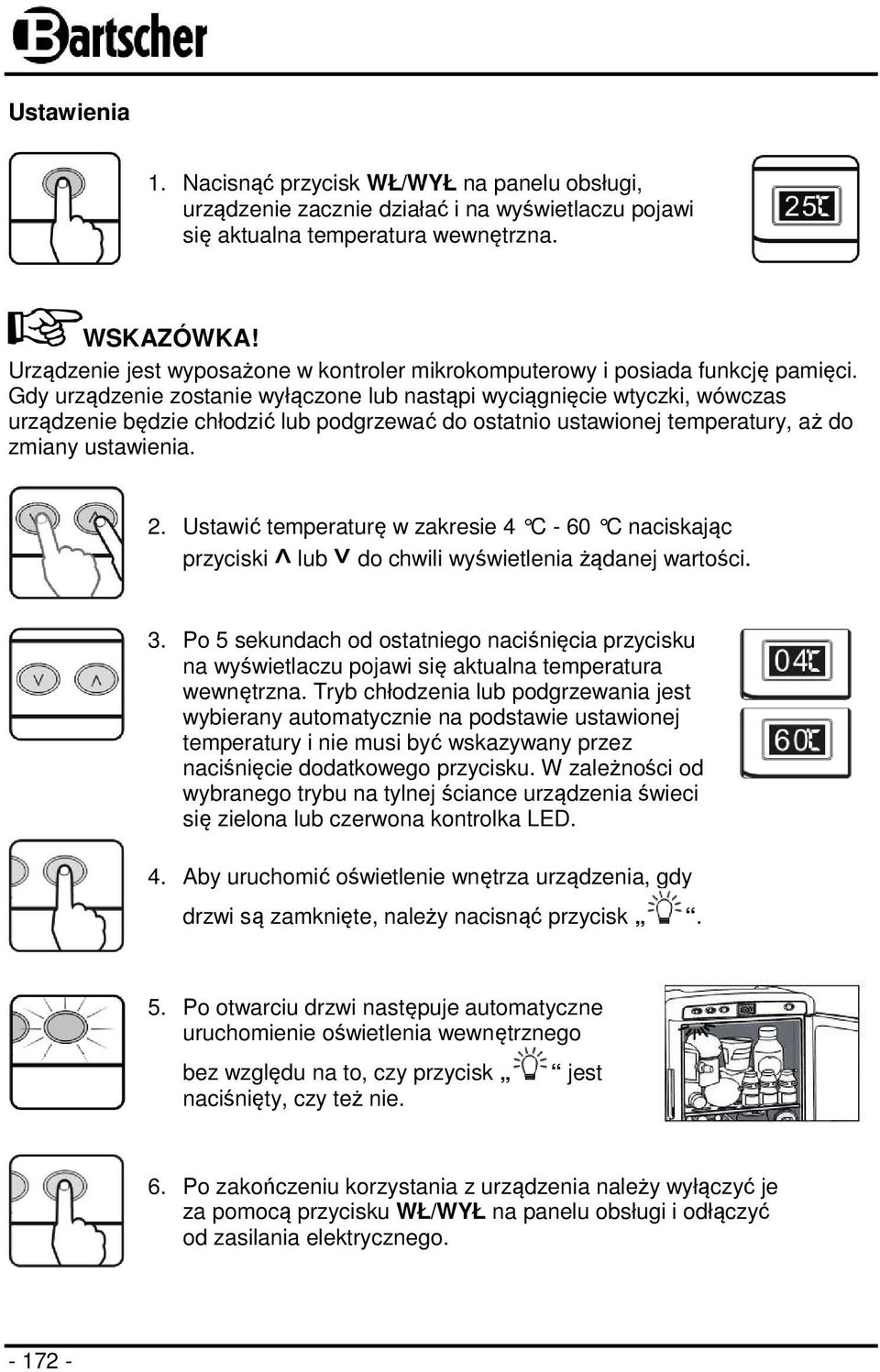 Gdy urządzenie zostanie wyłączone lub nastąpi wyciągnięcie wtyczki, wówczas urządzenie będzie chłodzić lub podgrzewać do ostatnio ustawionej temperatury, aż do zmiany ustawienia. 2.