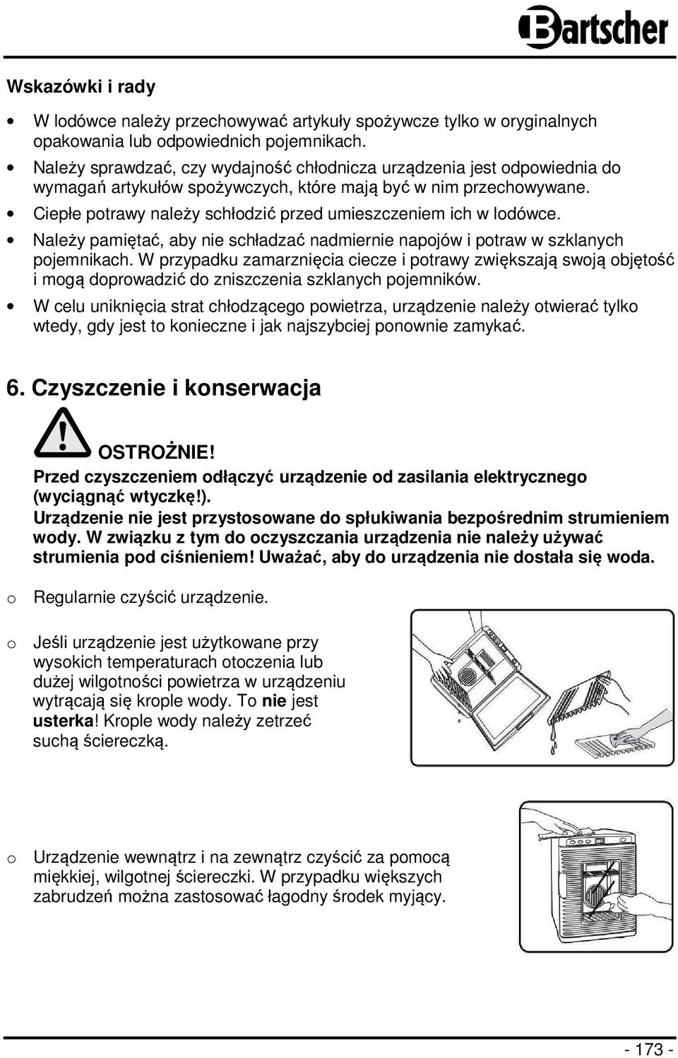 Ciepłe potrawy należy schłodzić przed umieszczeniem ich w lodówce. Należy pamiętać, aby nie schładzać nadmiernie napojów i potraw w szklanych pojemnikach.