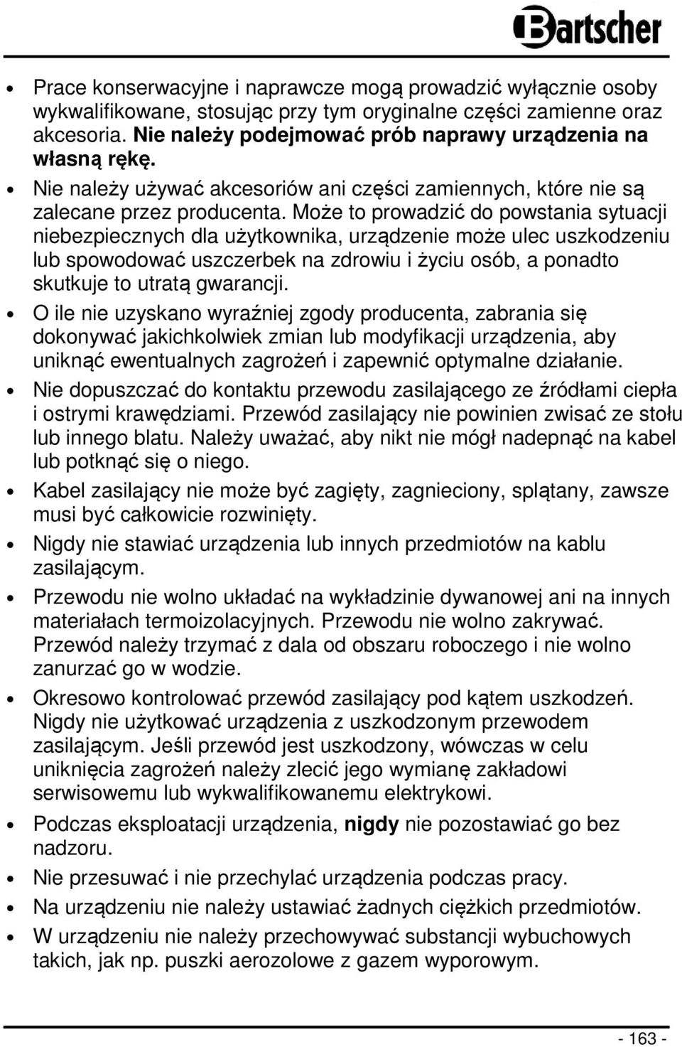 Może to prowadzić do powstania sytuacji niebezpiecznych dla użytkownika, urządzenie może ulec uszkodzeniu lub spowodować uszczerbek na zdrowiu i życiu osób, a ponadto skutkuje to utratą gwarancji.