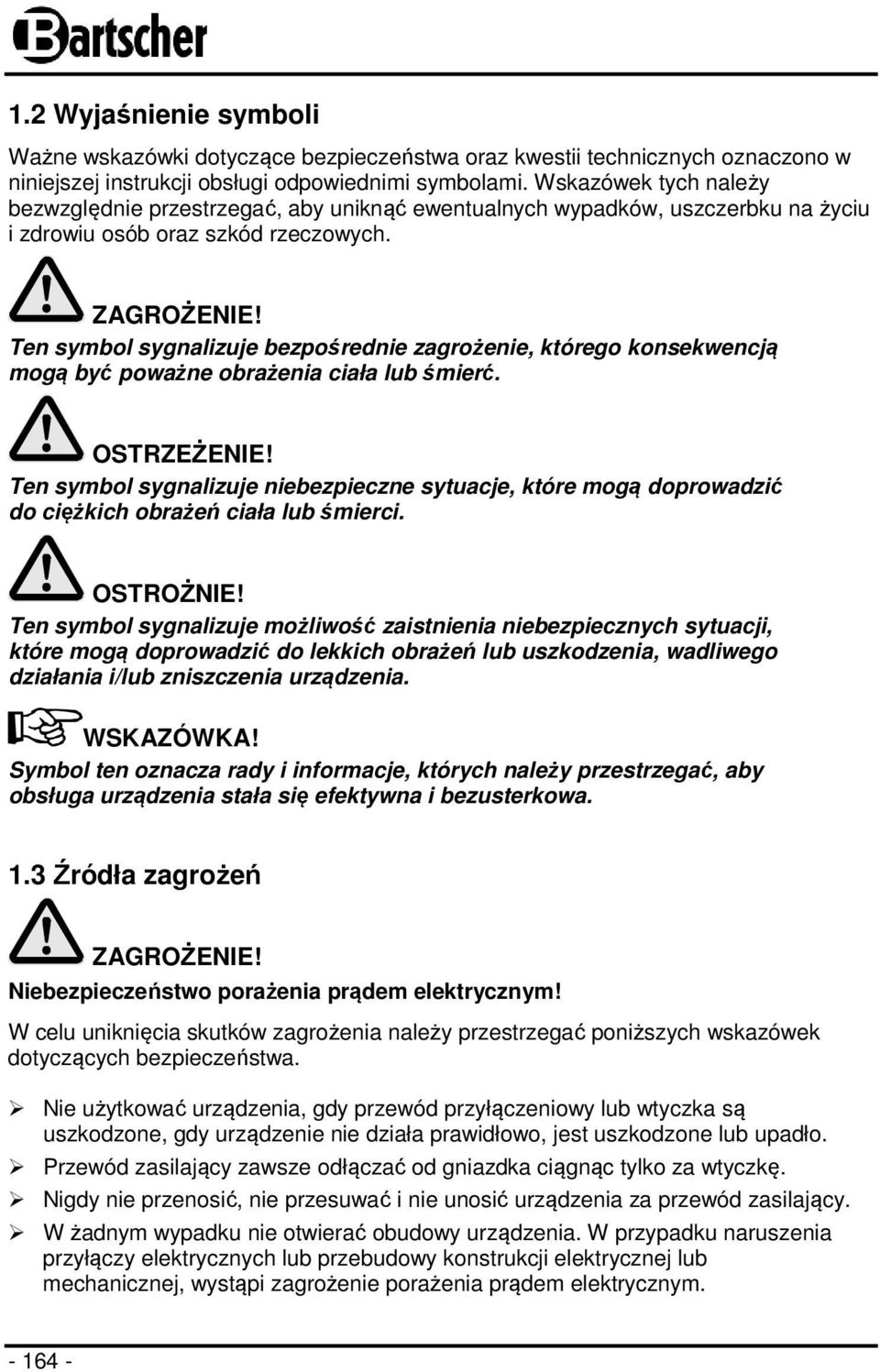 Ten symbol sygnalizuje bezpośrednie zagrożenie, którego konsekwencją mogą być poważne obrażenia ciała lub śmierć. OSTRZEŻENIE!