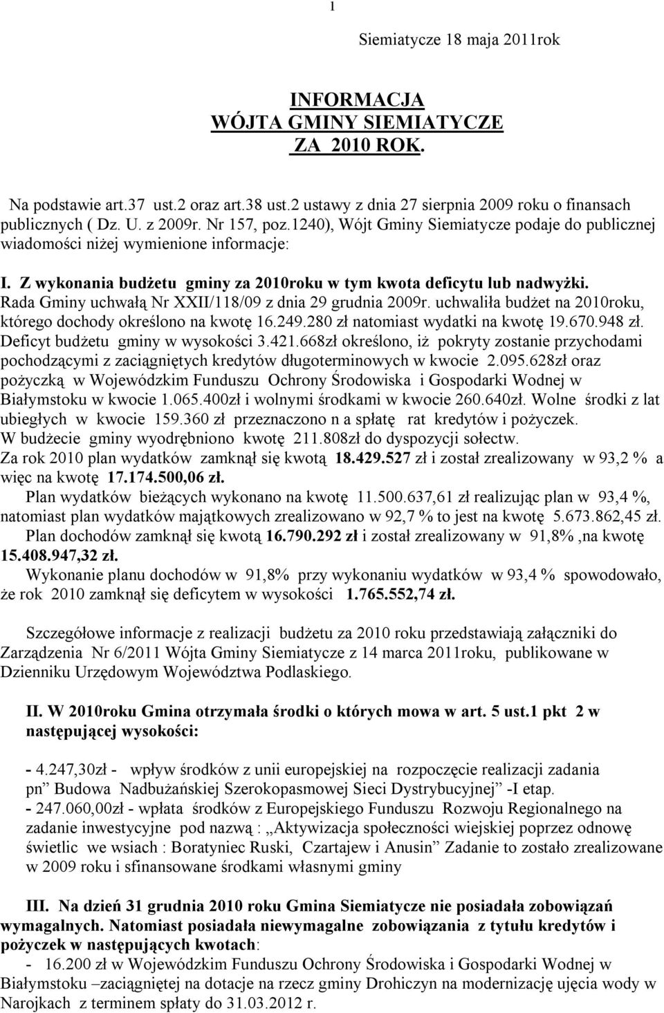 Rada Gminy uchwałą Nr XXII/118/09 z dnia 29 grudnia 2009r. uchwaliła budżet na 2010roku, którego dochody określono na kwotę 16.249.280 zł natomiast wydatki na kwotę 19.670.948 zł.