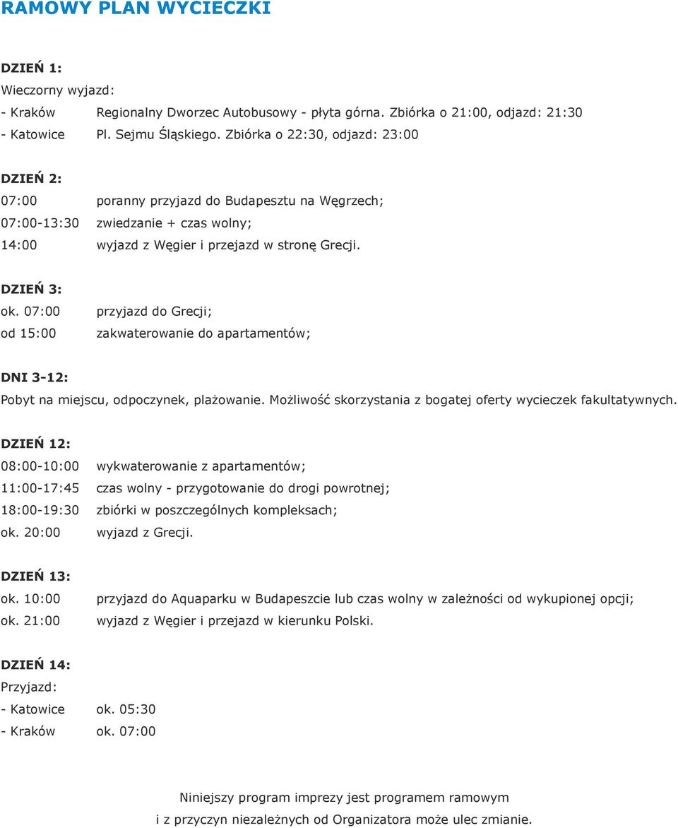 07:00 od 15:00 przyjazd do Grecji; zakwaterowanie do apartamentów; DNI 3-12: Pobyt na miejscu, odpoczynek, plażowanie. Możliwość skorzystania z bogatej oferty wycieczek fakultatywnych.