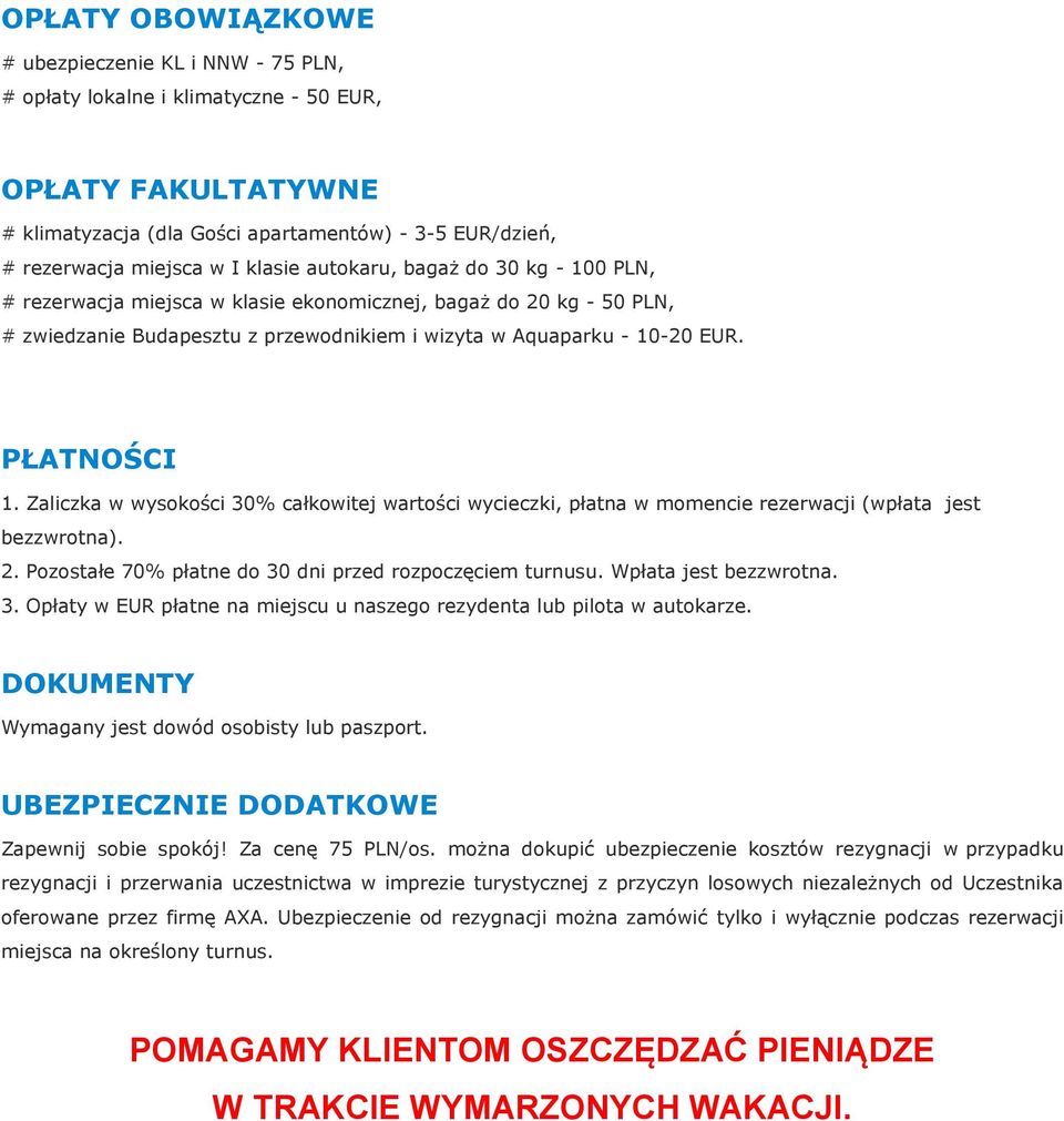 Zaliczka w wysokości 30% całkowitej wartości wycieczki, płatna w momencie rezerwacji (wpłata jest bezzwrotna). 2. Pozostałe 70% płatne do 30 dni przed rozpoczęciem turnusu. Wpłata jest bezzwrotna. 3. Opłaty w EUR płatne na miejscu u naszego rezydenta lub pilota w autokarze.