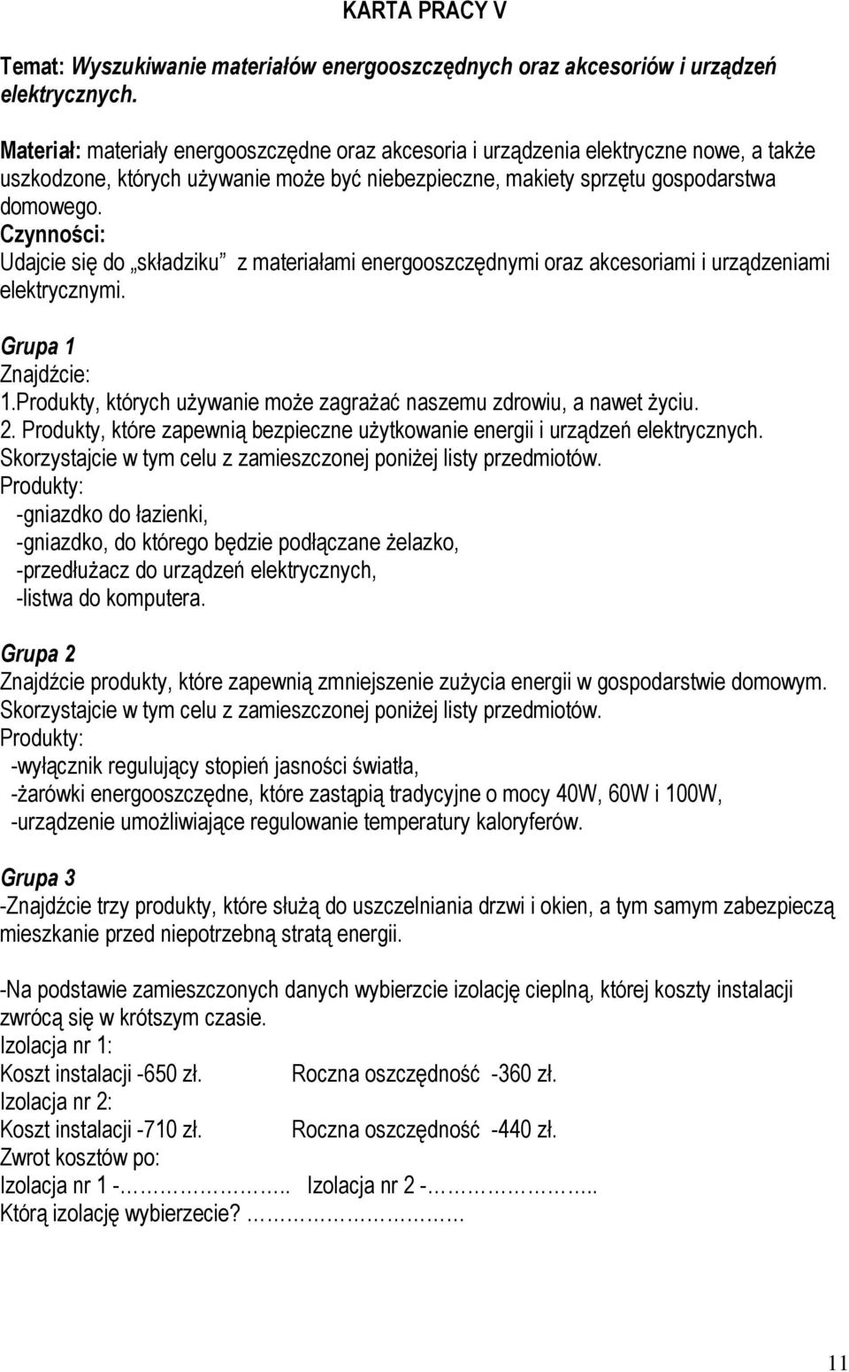 Czynności: Udajcie się do składziku z materiałami energooszczędnymi oraz akcesoriami i urządzeniami elektrycznymi. Grupa 1 Znajdźcie: 1.