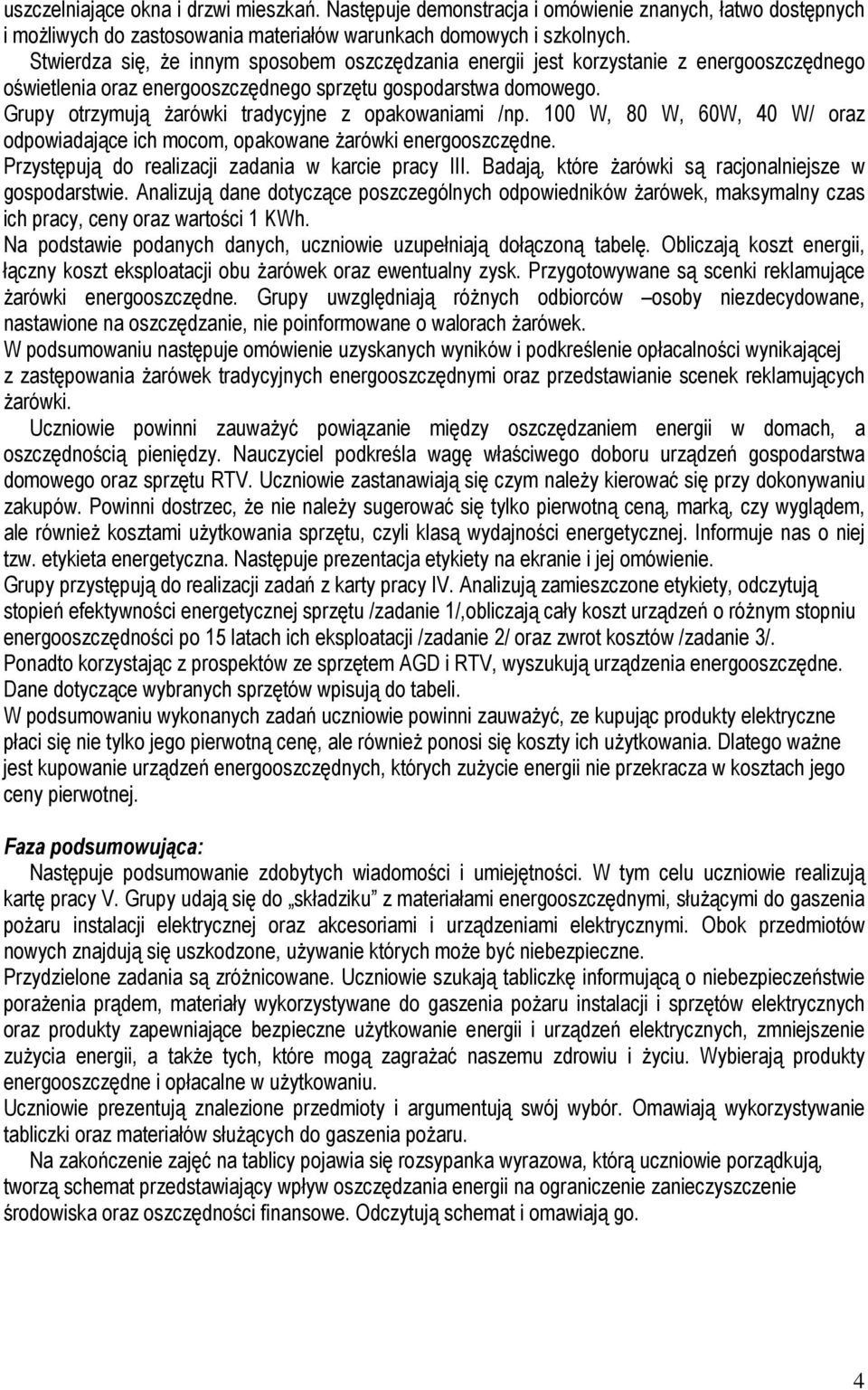 Grupy otrzymują Ŝarówki tradycyjne z opakowaniami /np. 100 W, 80 W, 60W, 40 W/ oraz odpowiadające ich mocom, opakowane Ŝarówki energooszczędne. Przystępują do realizacji zadania w karcie pracy III.