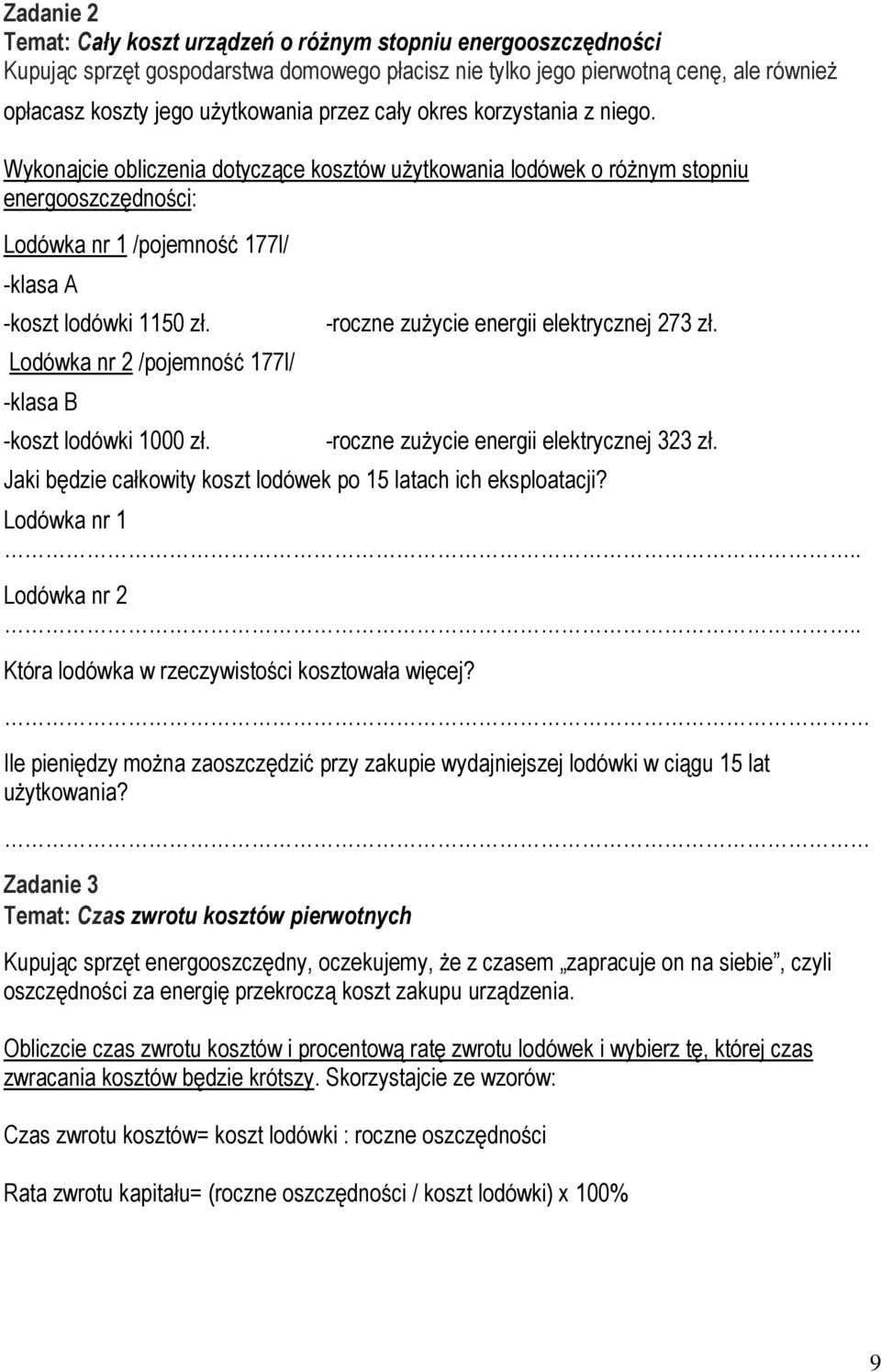 Lodówka nr 2 /pojemność 177l/ -klasa B -koszt lodówki 1000 zł. -roczne zuŝycie energii elektrycznej 273 zł. -roczne zuŝycie energii elektrycznej 323 zł.