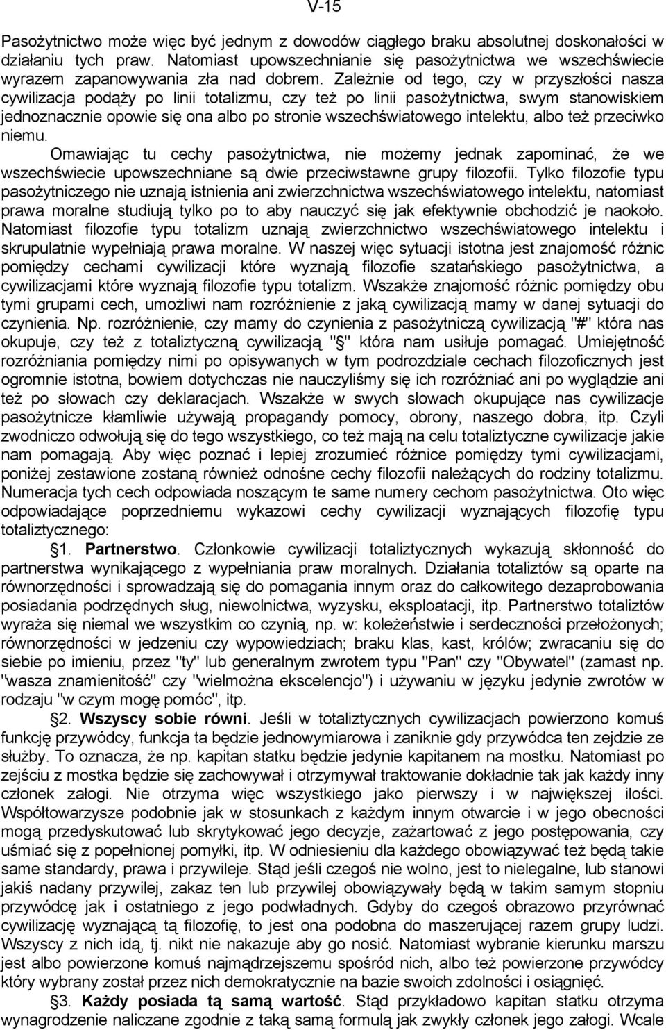 Zależnie od tego, czy w przyszłości nasza cywilizacja podąży po linii totalizmu, czy też po linii pasożytnictwa, swym stanowiskiem jednoznacznie opowie się ona albo po stronie wszechświatowego