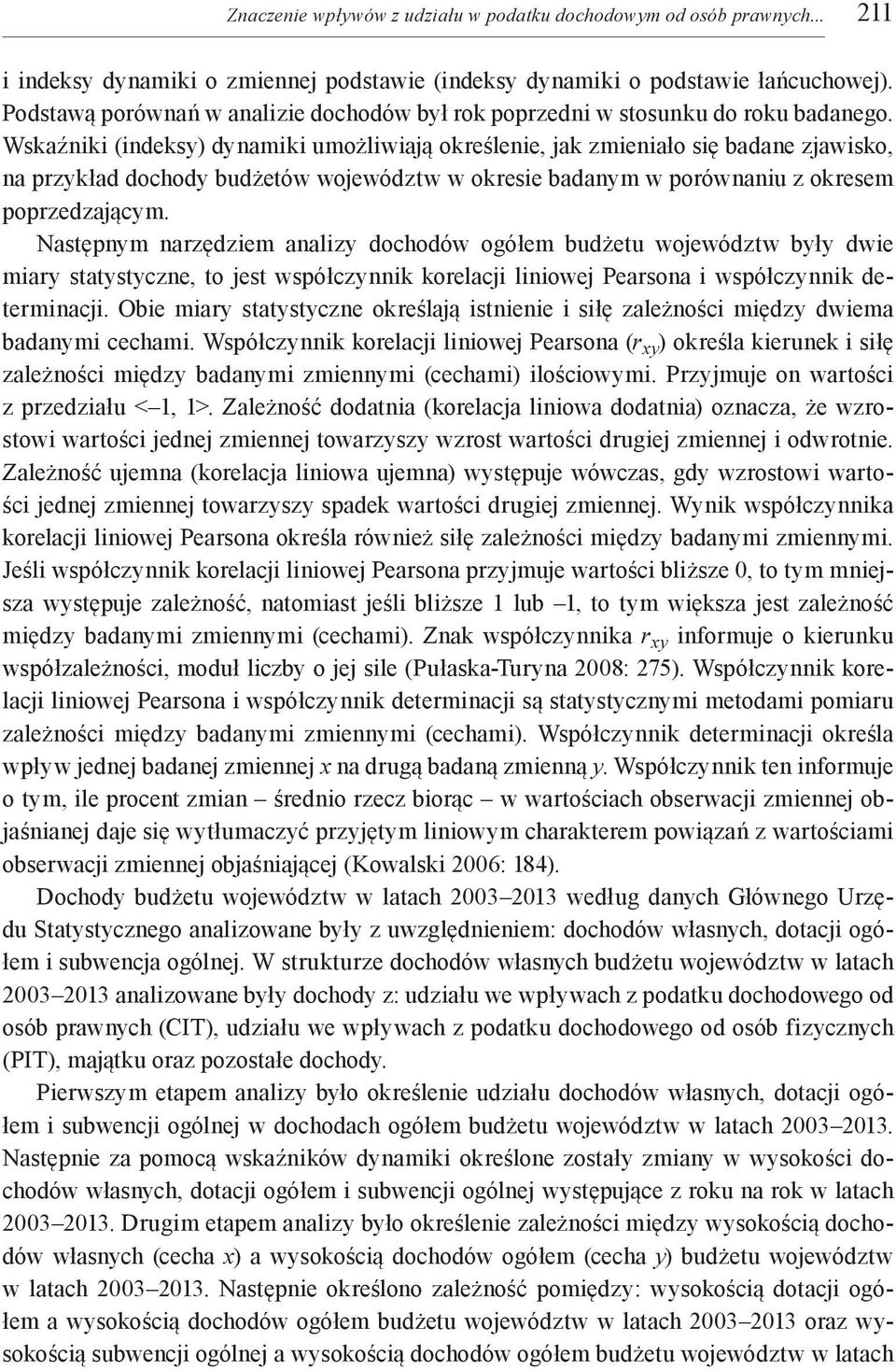 Wskaźniki (indeksy) dynamiki umożliwiają określenie, jak zmieniało się badane zjawisko, na przykład dochody budżetów województw w okresie badanym w porównaniu z okresem poprzedzającym.