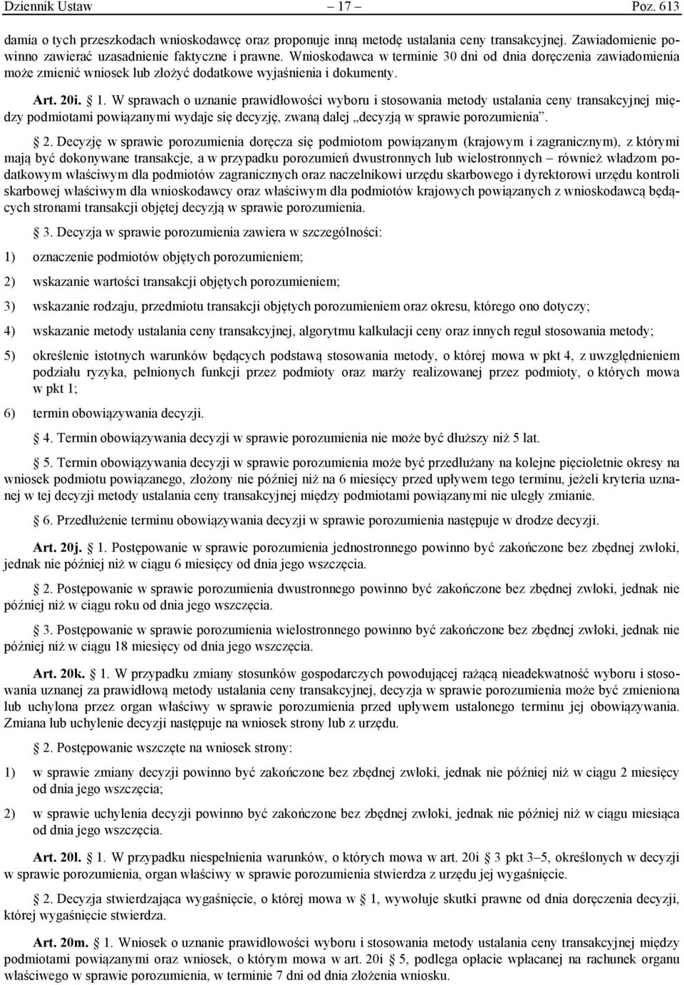 W sprawach o uznanie prawidłowości wyboru i stosowania metody ustalania ceny transakcyjnej między podmiotami powiązanymi wydaje się decyzję, zwaną dalej decyzją w sprawie porozumienia. 2.