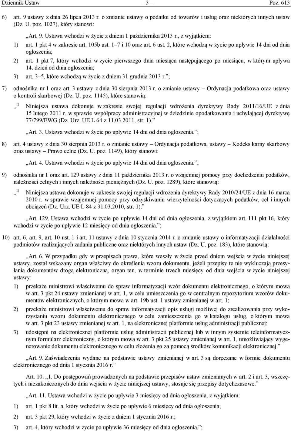 1 pkt 7, który wchodzi w życie pierwszego dnia miesiąca następującego po miesiącu, w którym upływa 14. dzień od dnia ogłoszenia; 3) art. 3 5, które wchodzą w życie z dniem 31 grudnia 2013 r.