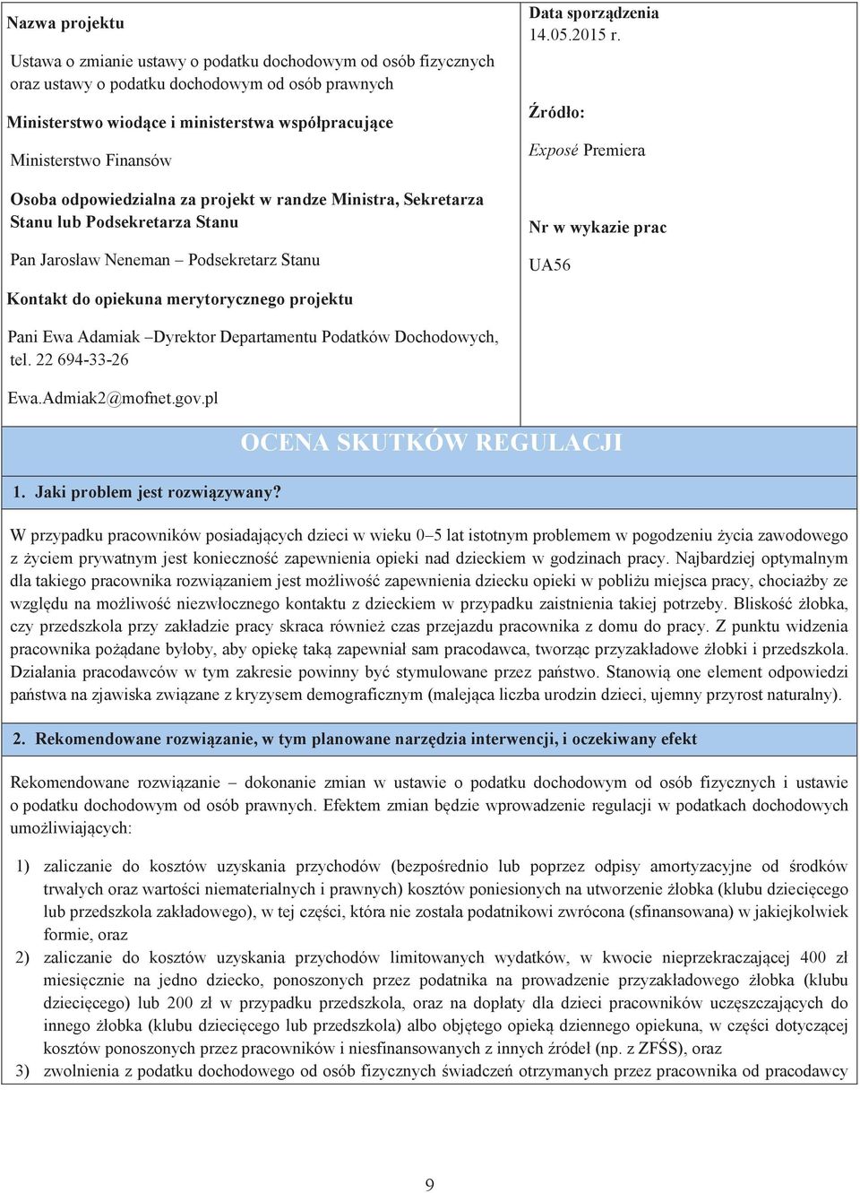 Źródło: Exposé Premiera Nr w wykazie prac UA56 Kontakt do opiekuna merytorycznego projektu Pani Ewa Adamiak Dyrektor Departamentu Podatków Dochodowych, tel. 22 694-33-26 Ewa.Admiak2@mofnet.gov.pl 1.