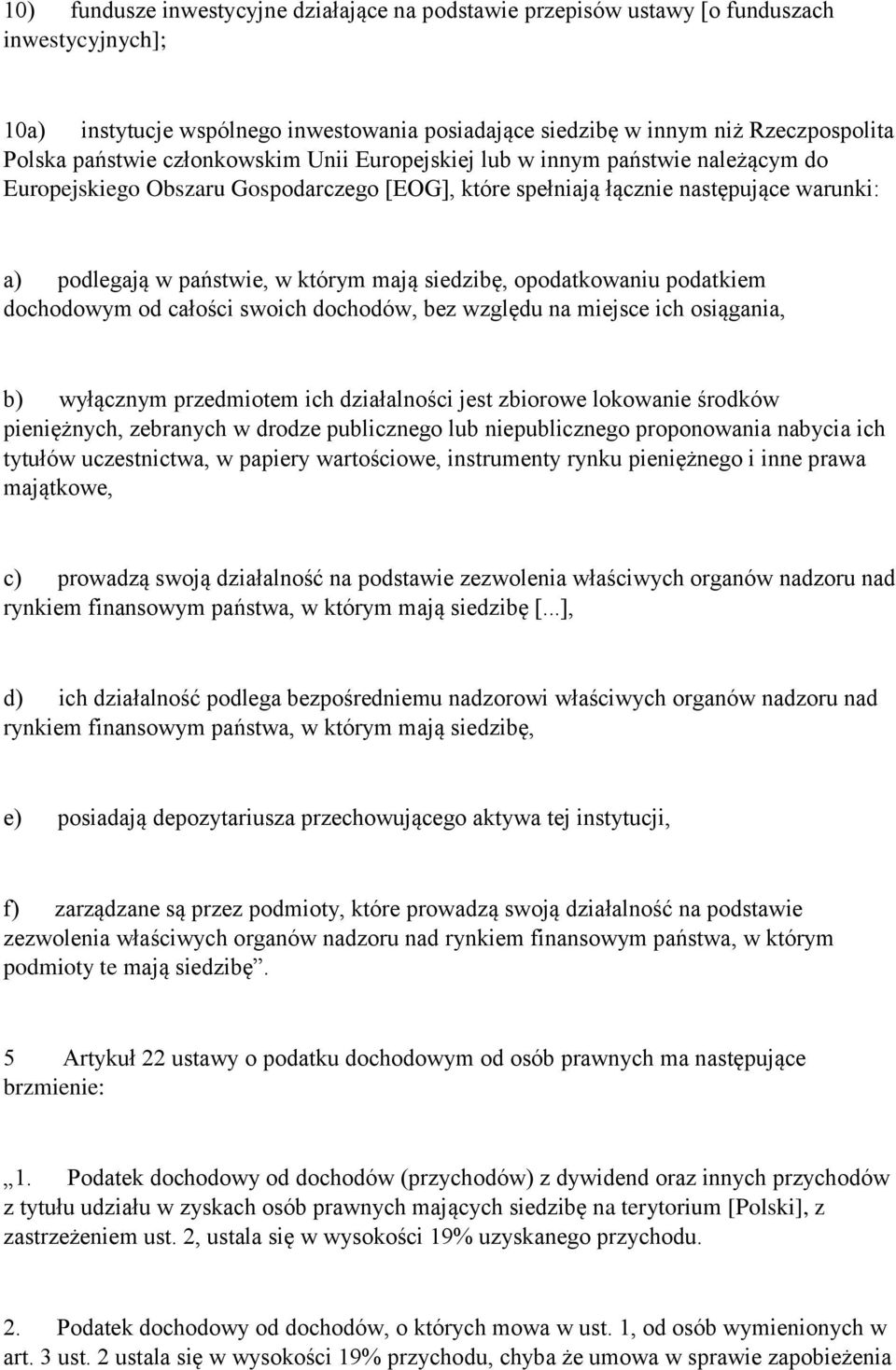 mają siedzibę, opodatkowaniu podatkiem dochodowym od całości swoich dochodów, bez względu na miejsce ich osiągania, b) wyłącznym przedmiotem ich działalności jest zbiorowe lokowanie środków