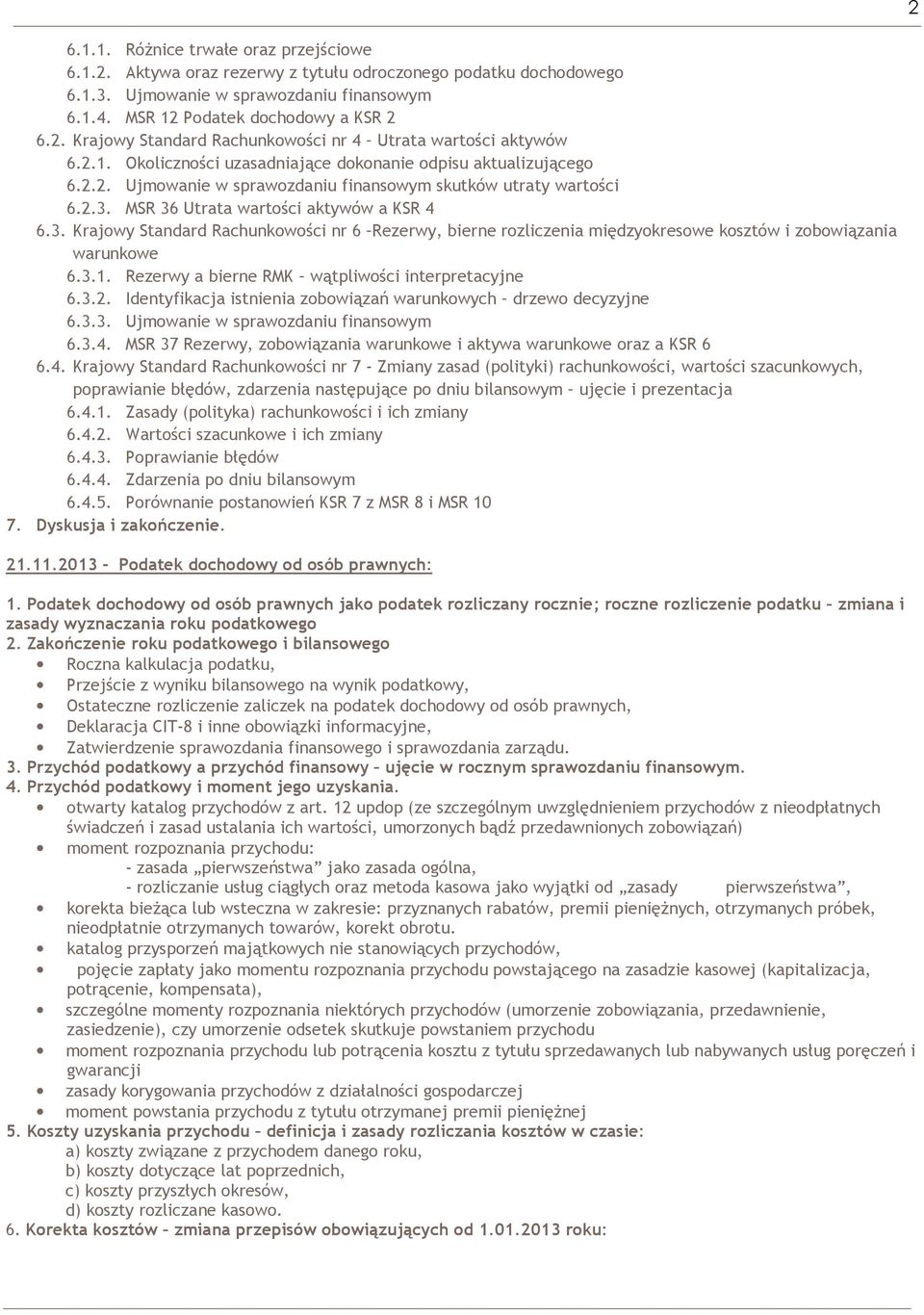 MSR 36 Utrata wartości aktywów a KSR 4 6.3. Krajowy Standard Rachunkowości nr 6 Rezerwy, bierne rozliczenia międzyokresowe kosztów i zobowiązania warunkowe 6.3.1.