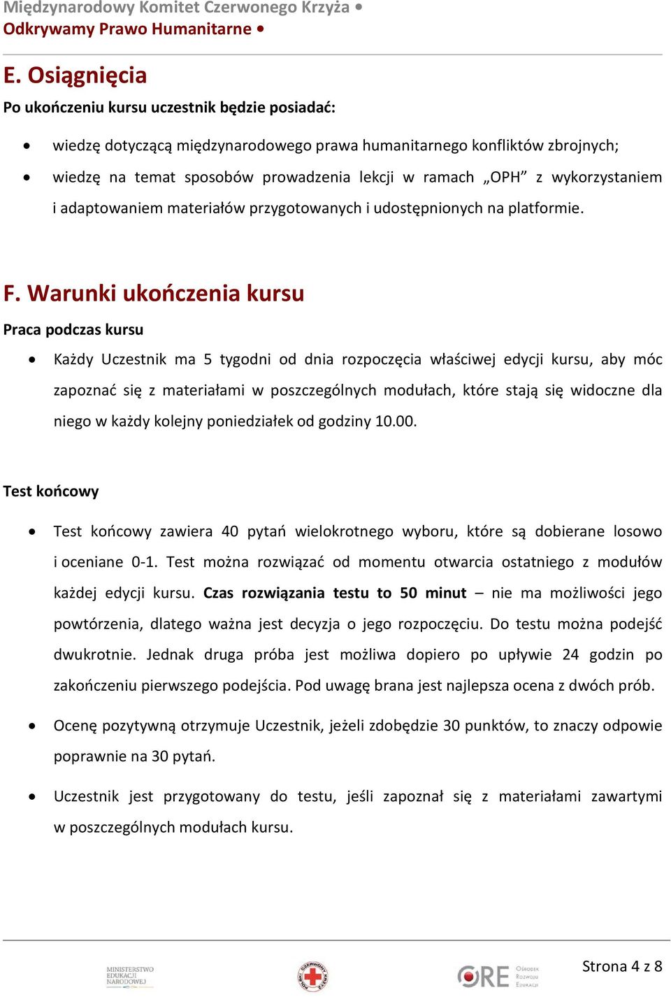 Warunki ukończenia kursu Praca podczas kursu Każdy Uczestnik ma 5 tygodni od dnia rozpoczęcia właściwej edycji kursu, aby móc zapoznać się z materiałami w poszczególnych modułach, które stają się