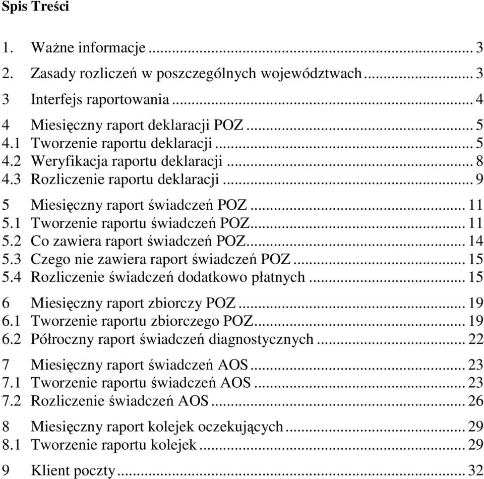 .. 14 5.3 Czego nie zawiera raport świadczeń POZ... 15 5.4 Rozliczenie świadczeń dodatkowo płatnych... 15 6 Miesięczny raport zbiorczy POZ... 19 6.1 Tworzenie raportu zbiorczego POZ... 19 6.2 Półroczny raport świadczeń diagnostycznych.