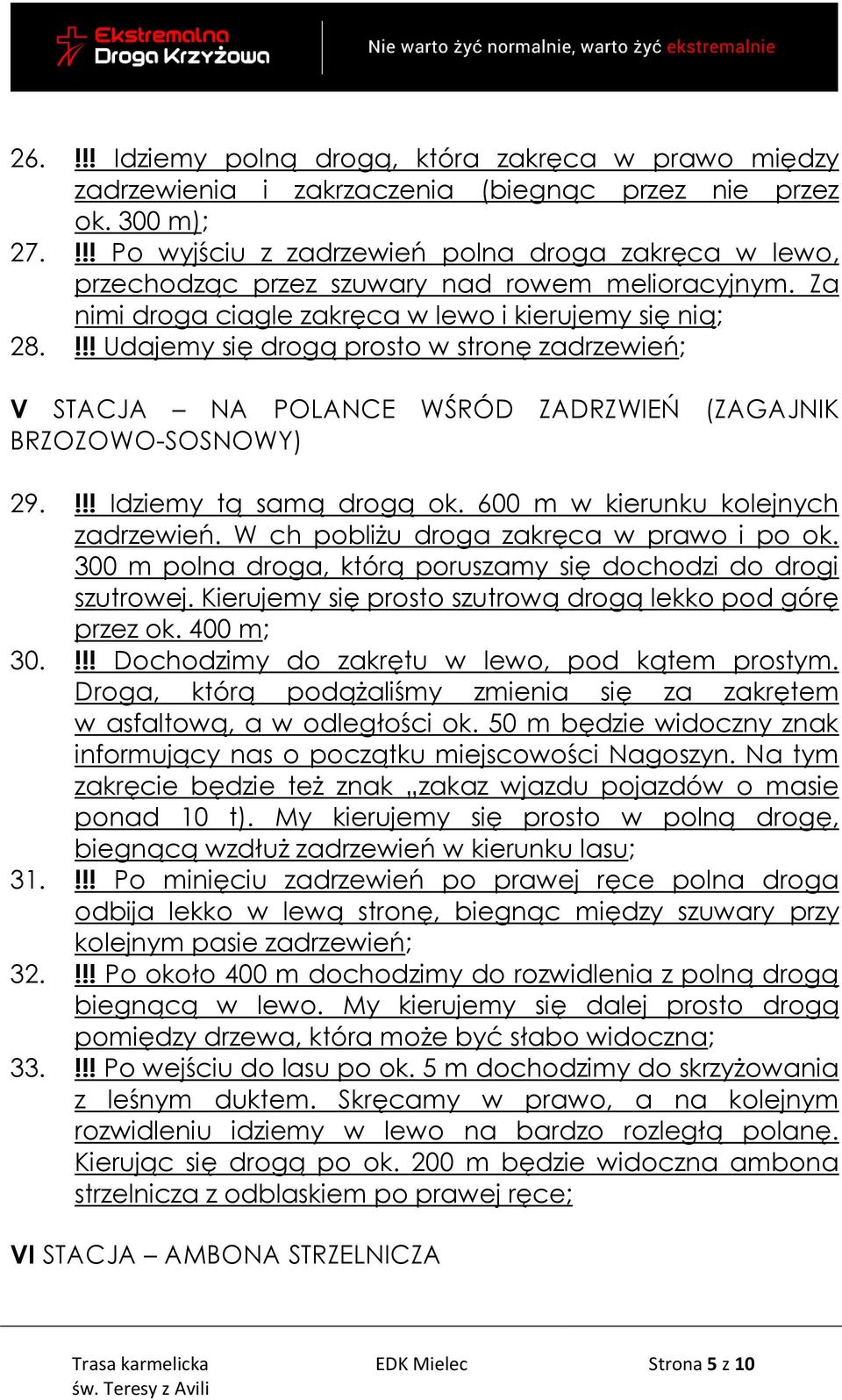 !!! Udajemy się drogą prosto w stronę zadrzewień; V STACJA NA POLANCE WŚRÓD ZADRZWIEŃ (ZAGAJNIK BRZOZOWO-SOSNOWY) 29.!!! Idziemy tą samą drogą ok. 600 m w kierunku kolejnych zadrzewień.