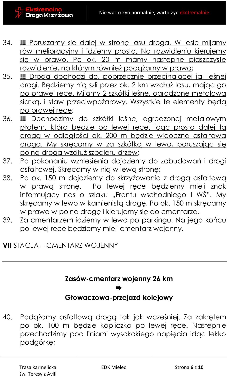 2 km wzdłuż lasu, mając go po prawej ręce. Mijamy 2 szkółki leśne, ogrodzone metalową siatką, i staw przeciwpożarowy. Wszystkie te elementy będą po prawej ręce; 36.