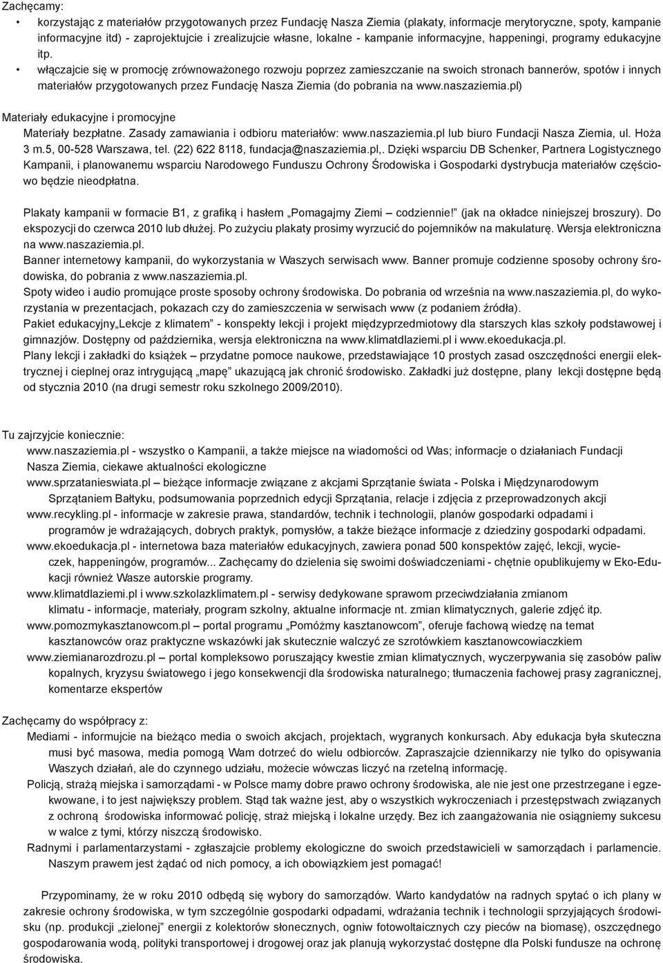 włączajcie się w promocję zrównoważonego rozwoju poprzez zamieszczanie na swoich stronach bannerów, spotów i innych materiałów przygotowanych przez Fundację Nasza Ziemia (do pobrania na www.