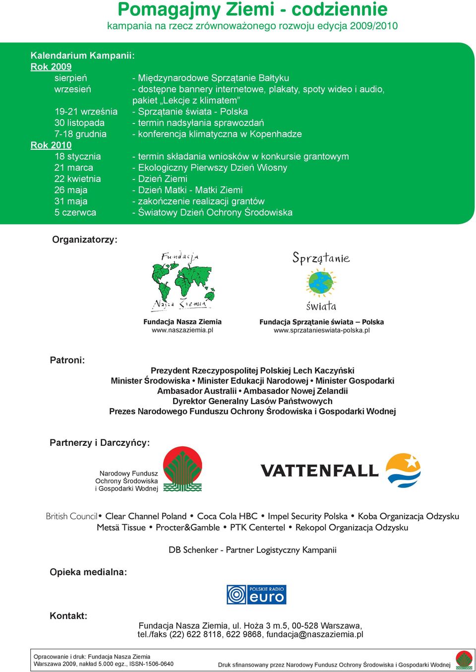 Kopenhadze Rok 2010 18 stycznia - termin składania wniosków w konkursie grantowym 21 marca - Ekologiczny Pierwszy Dzień Wiosny 22 kwietnia - Dzień Ziemi 26 maja - Dzień Matki - Matki Ziemi 31 maja -
