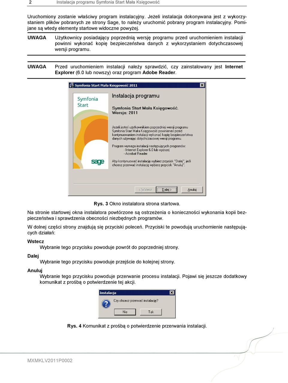 UWAGA Użytkownicy posiadający poprzednią wersję programu przed uruchomieniem instalacji powinni wykonać kopię bezpieczeństwa danych z wykorzystaniem dotychczasowej wersji programu.