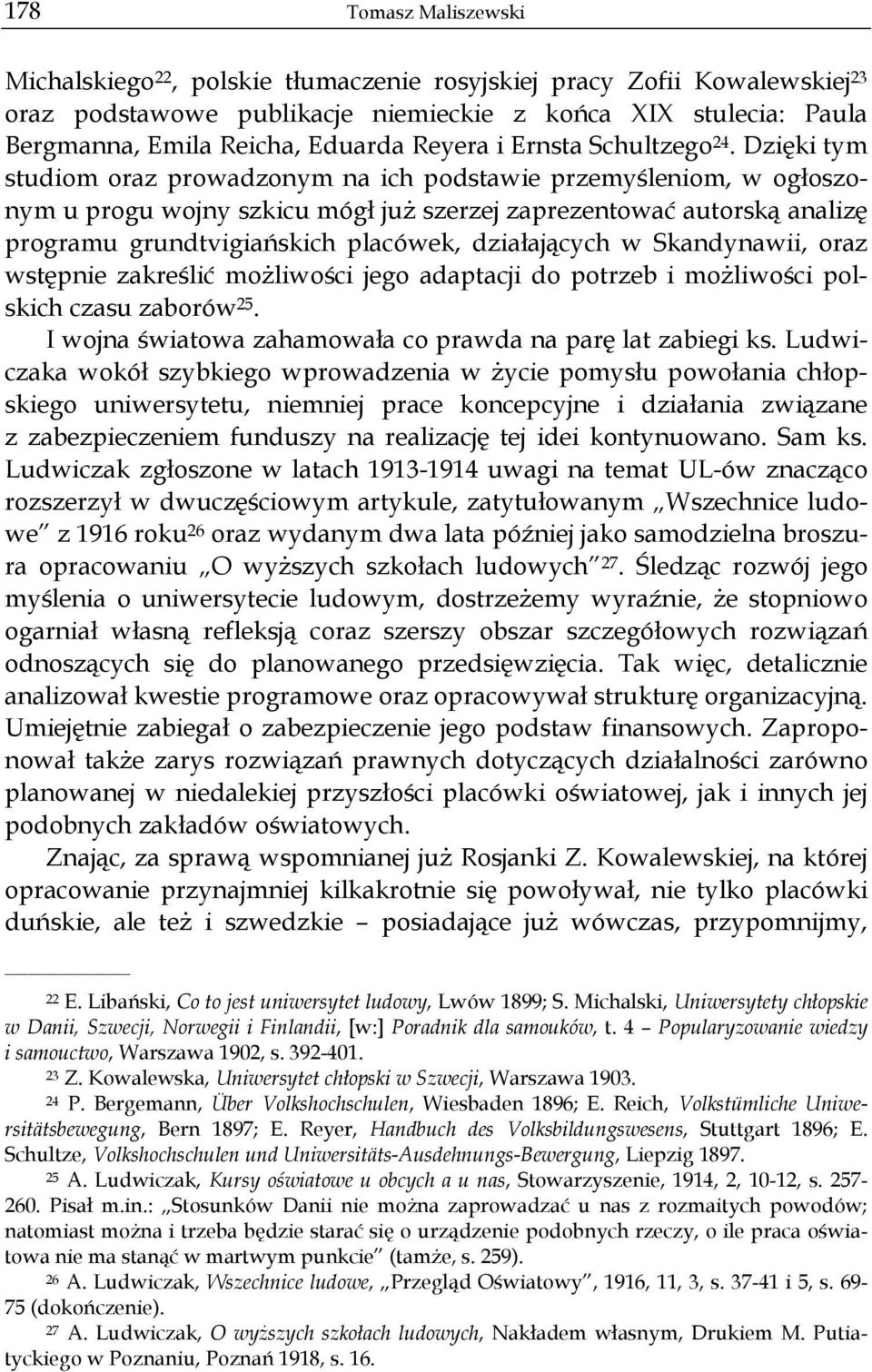 Dzięki tym studiom oraz prowadzonym na ich podstawie przemyśleniom, w ogłoszonym u progu wojny szkicu mógł już szerzej zaprezentować autorską analizę programu grundtvigiańskich placówek, działających