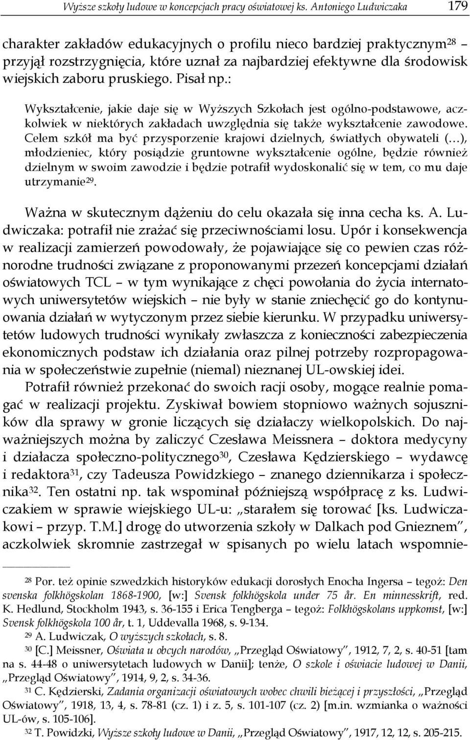 Pisał np.: Wykształcenie, jakie daje się w Wyższych Szkołach jest ogólno-podstawowe, aczkolwiek w niektórych zakładach uwzględnia się także wykształcenie zawodowe.