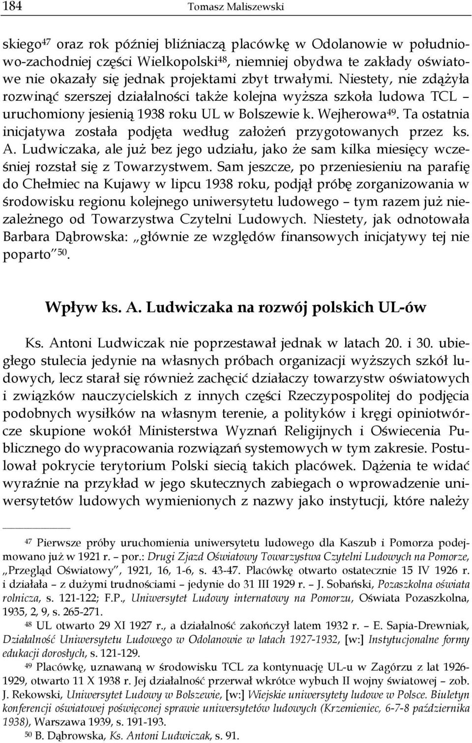 Ta ostatnia inicjatywa została podjęta według założeń przygotowanych przez ks. A. Ludwiczaka, ale już bez jego udziału, jako że sam kilka miesięcy wcześniej rozstał się z Towarzystwem.