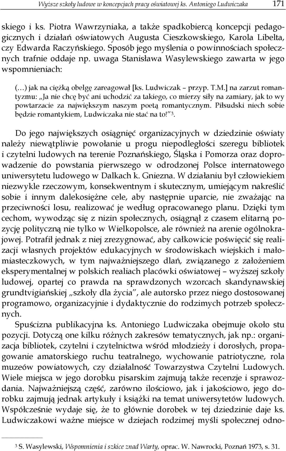 Sposób jego myślenia o powinnościach społecznych trafnie oddaje np. uwaga Stanisława Wasylewskiego zawarta w jego wspomnieniach: ( ) jak na ciężką obelgę zareagował [ks. Ludwiczak przyp. T.M.