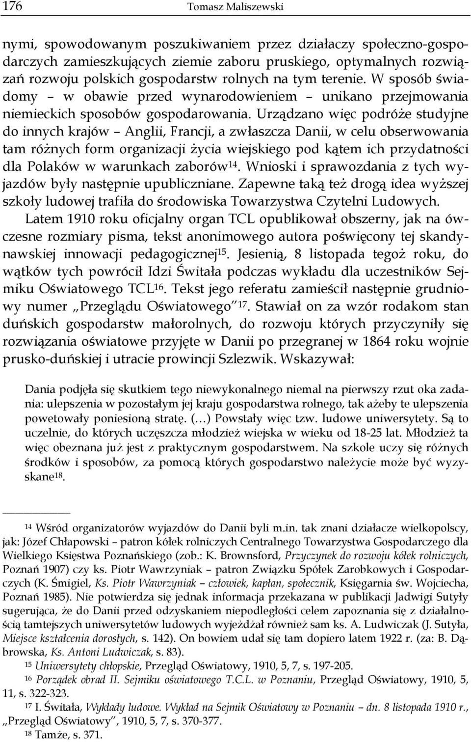 Urządzano więc podróże studyjne do innych krajów Anglii, Francji, a zwłaszcza Danii, w celu obserwowania tam różnych form organizacji życia wiejskiego pod kątem ich przydatności dla Polaków w