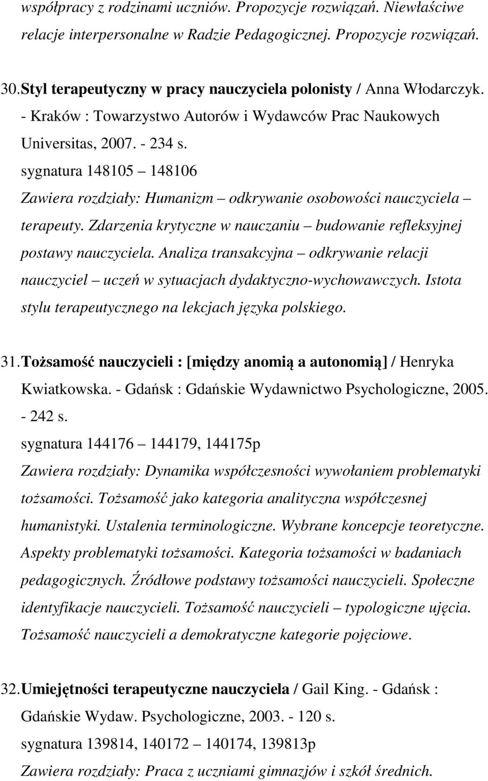 sygnatura 148105 148106 Zawiera rozdziały: Humanizm odkrywanie osobowości nauczyciela terapeuty. Zdarzenia krytyczne w nauczaniu budowanie refleksyjnej postawy nauczyciela.