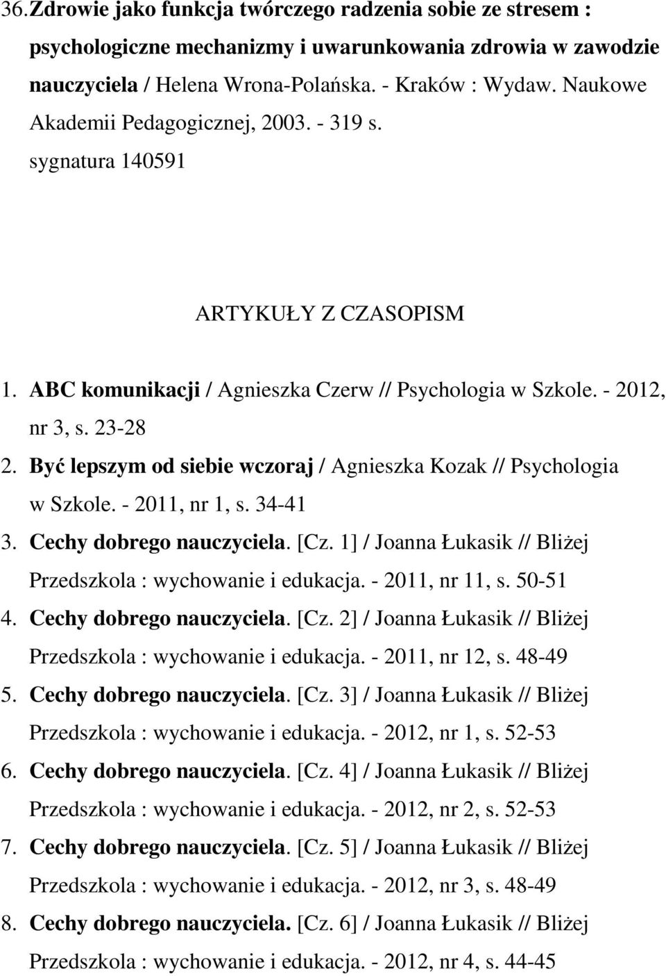 Być lepszym od siebie wczoraj / Agnieszka Kozak // Psychologia w Szkole. - 2011, nr 1, s. 34-41 3. Cechy dobrego nauczyciela. [Cz. 1] / Joanna Łukasik // Bliżej Przedszkola : wychowanie i edukacja.