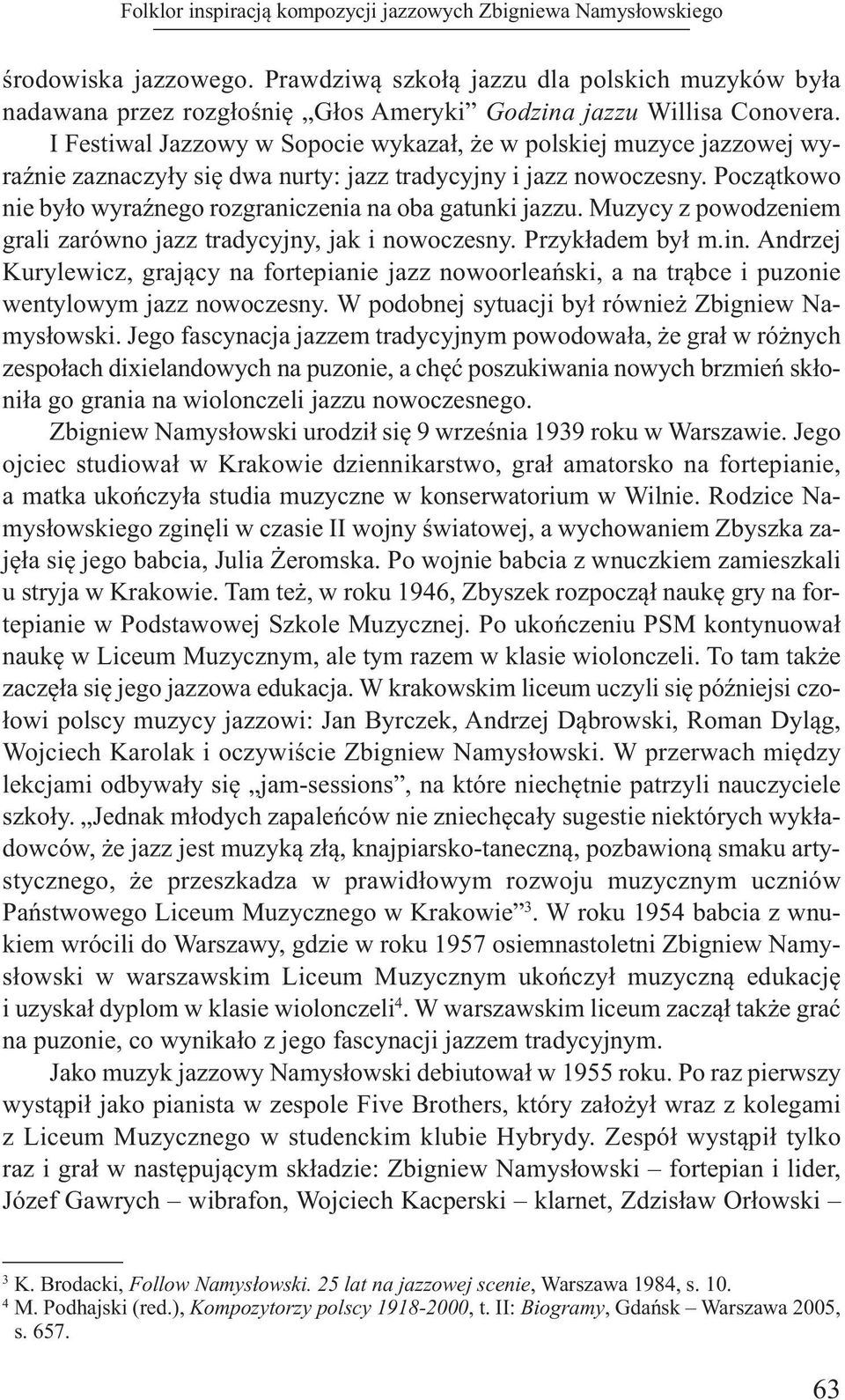 I Festiwal Jazzowy w Sopocie wykazał, że w polskiej muzyce jazzowej wyraźnie zaznaczyły się dwa nurty: jazz tradycyjny i jazz nowoczesny.