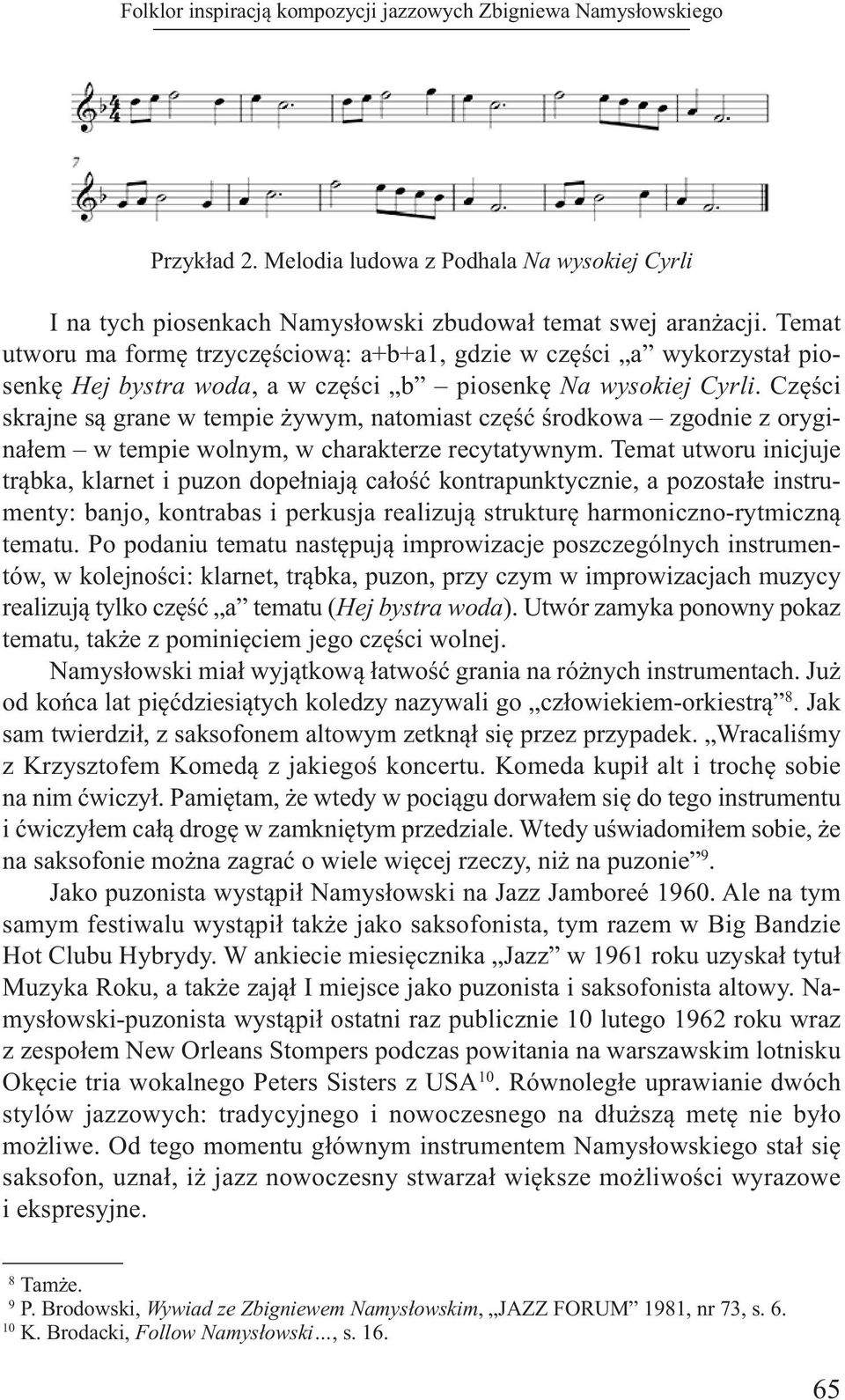 Części skrajne są grane w tempie żywym, natomiast część środkowa zgodnie z oryginałem w tempie wolnym, w charakterze recytatywnym.
