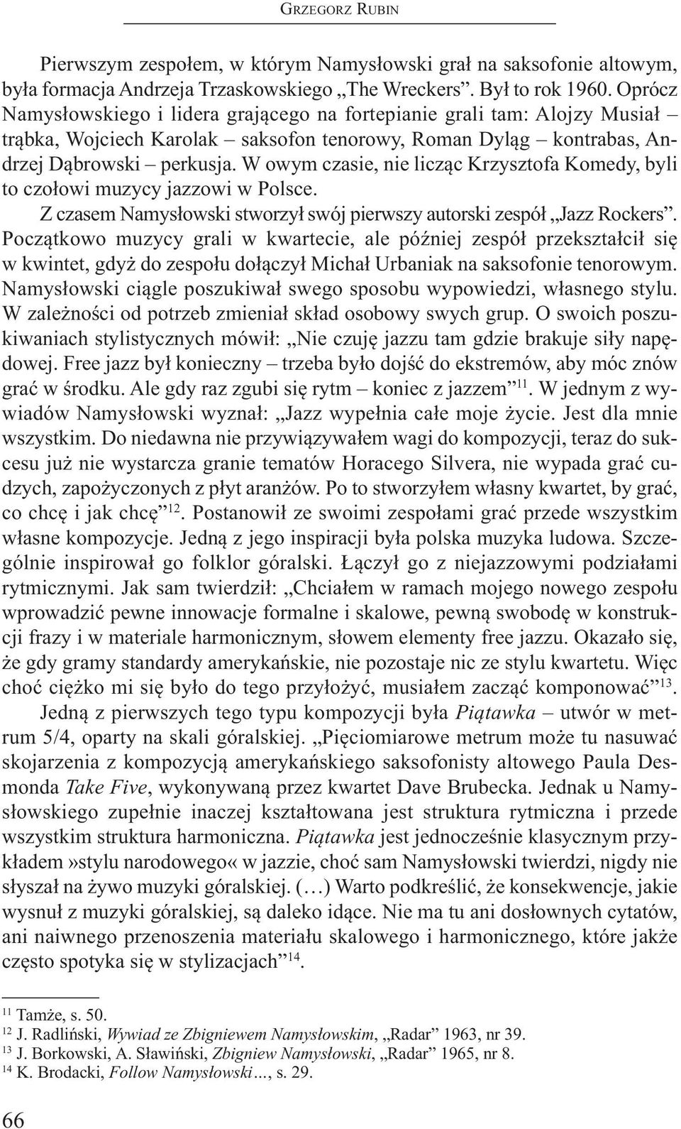 W owym czasie, nie licząc Krzysztofa Komedy, byli to czołowi muzycy jazzowi w Polsce. z czasem Namysłowski stworzył swój pierwszy autorski zespół Jazz Ro ckers.
