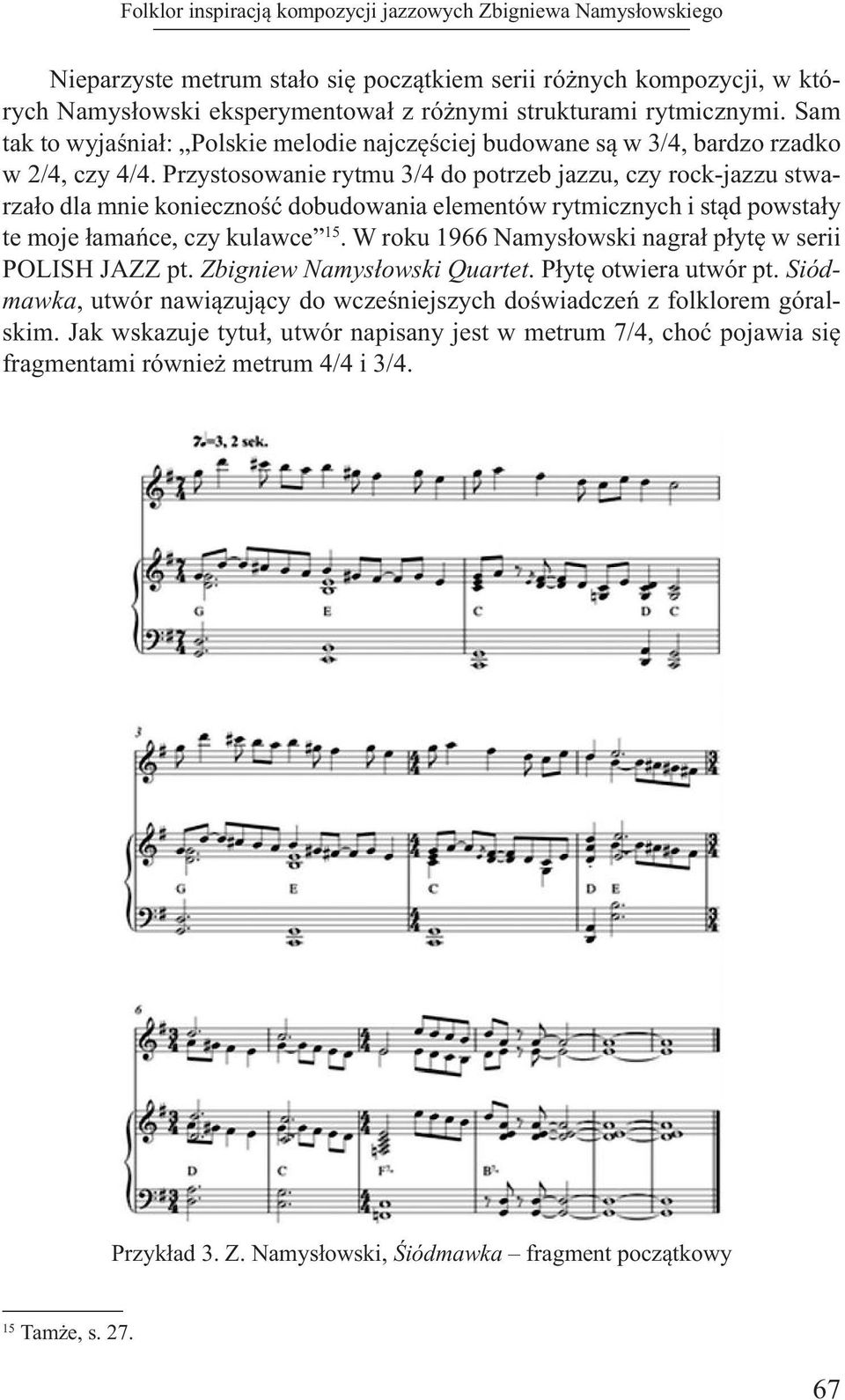 Przystosowanie rytmu 3/4 do potrzeb jazzu, czy rock-jazzu stwarzało dla mnie konieczność dobudowania elementów rytmicznych i stąd powstały te moje łamańce, czy kulawce 15.