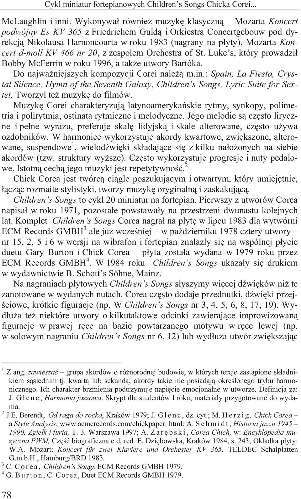 d-moll KV 466 nr 20, z zespołem Orchestra of St. Luke s, który prowadził Bobby McFerrin w roku 1996, a także utwory Bartóka. Do najważniejszych kompozycji Corei należą m.in.: Spain, La Fiesta, Crystal Silence, Hymn of the Seventh Galaxy, Children s Songs, Lyric Suite for Sextet.
