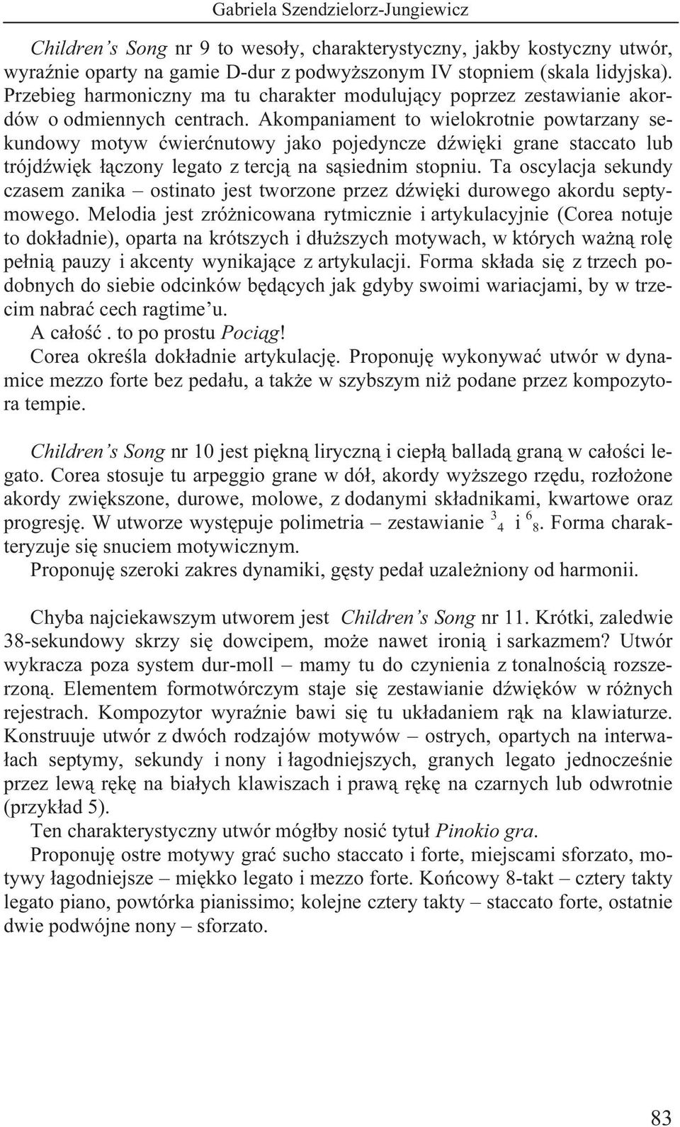 Akompaniament to wielokrotnie powtarzany sekundowy motyw ćwierćnutowy jako pojedyncze dźwięki grane staccato lub trójdźwięk łączony legato z tercją na sąsiednim stopniu.