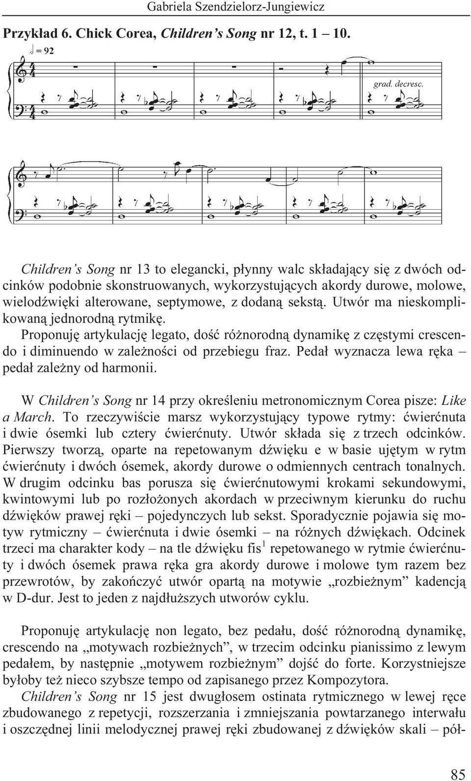 Utwór ma nieskomplikowaną jednorodną rytmikę. Proponuję artykulację legato, dość różnorodną dynamikę z częstymi crescendo i diminuendo w zależności od przebiegu fraz.