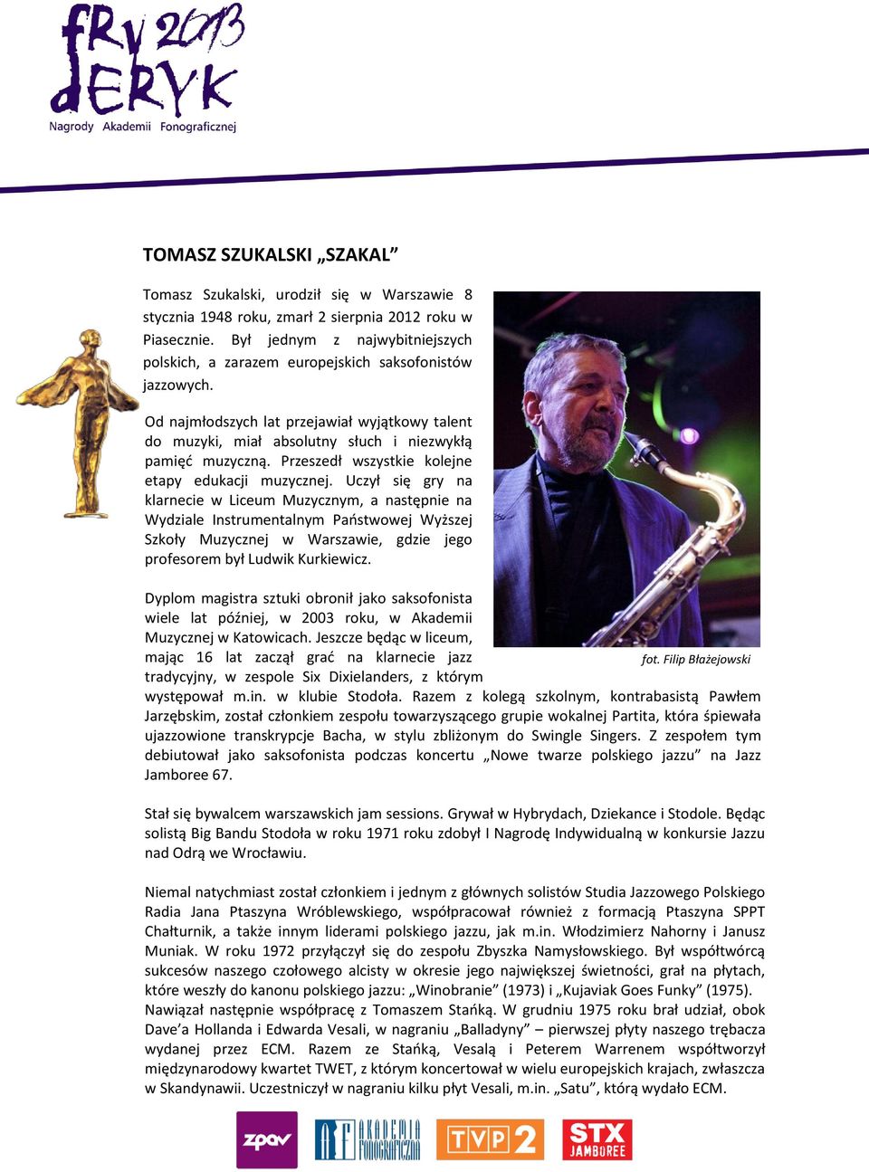 Przeszedł wszystkie kolejne etapy edukacji muzycznej.