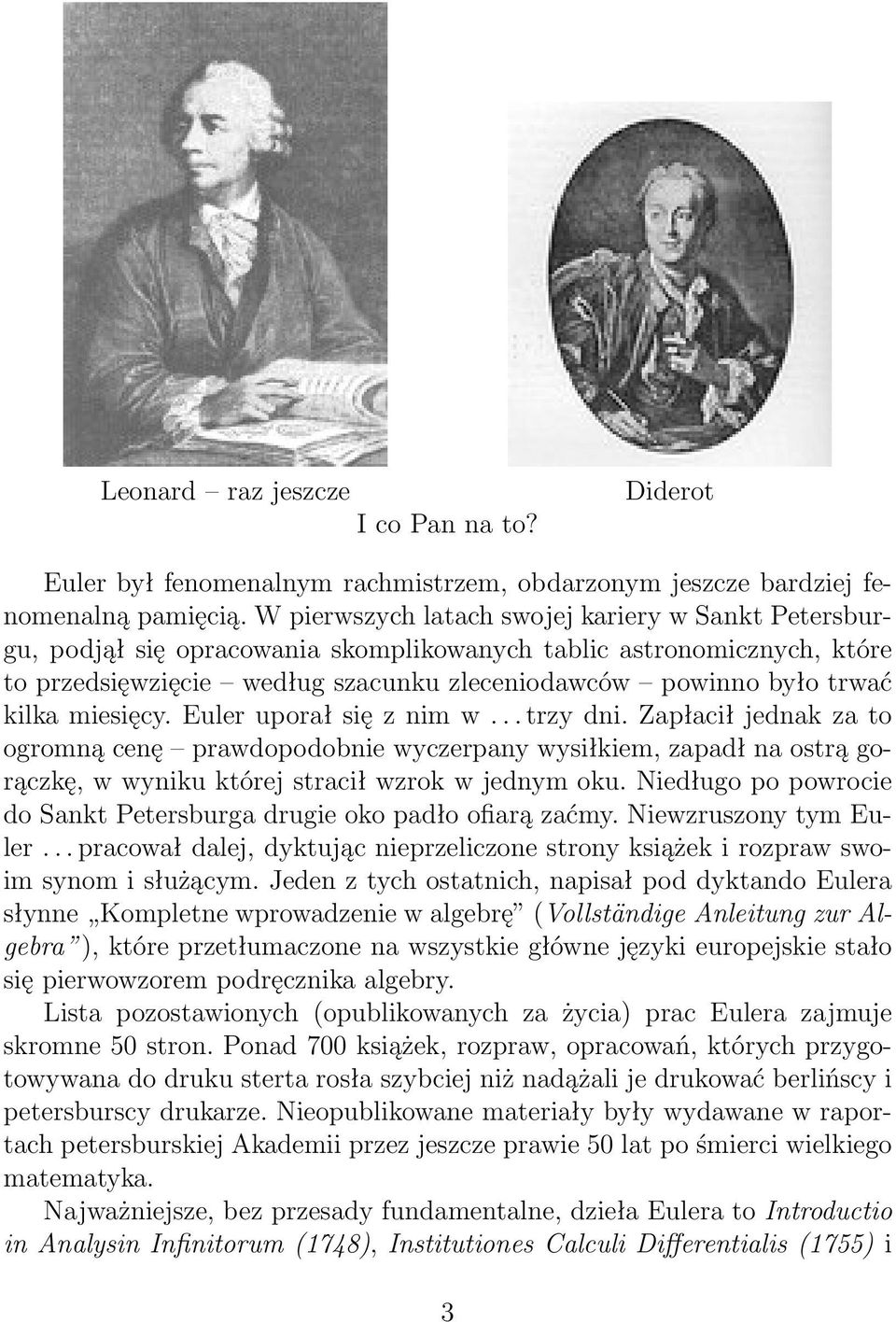 miesięcy. Euler uporał się z nim w... trzy dni. Zapłacił jednak za to ogromną cenę prawdopodobnie wyczerpany wysiłkiem, zapadł na ostrą gorączkę, w wyniku której stracił wzrok w jednym oku.