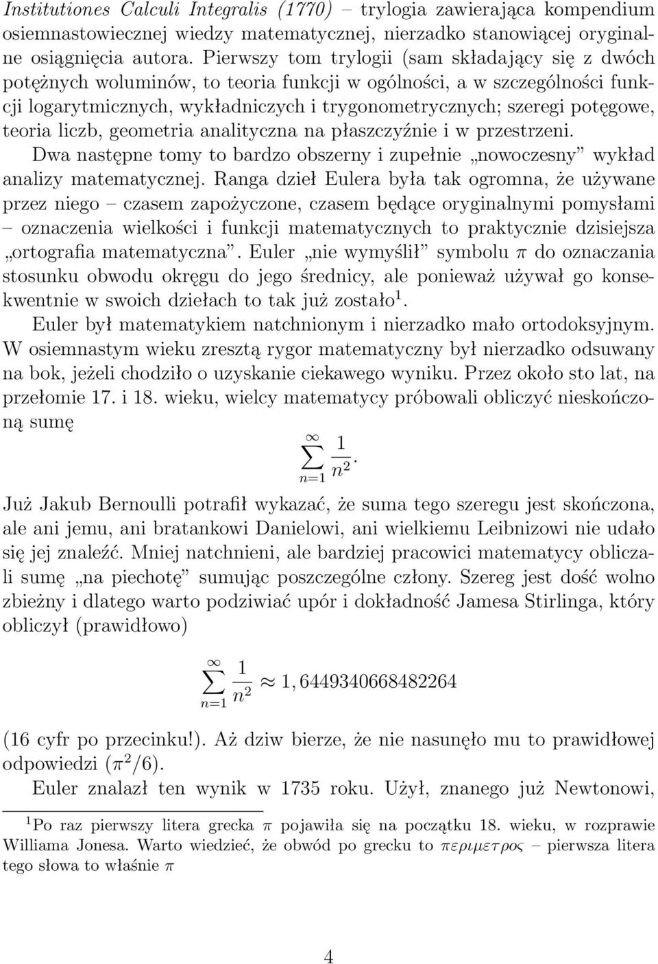teoria liczb, geometria analityczna na płaszczyźnie i w przestrzeni. Dwa następne tomy to bardzo obszerny i zupełnie nowoczesny wykład analizy matematycznej.