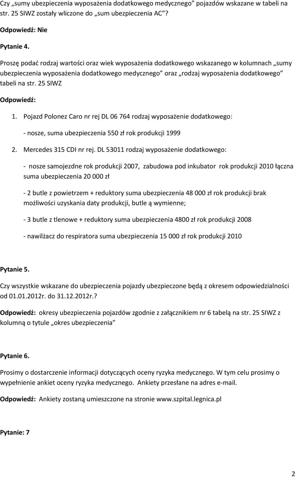 25 SIWZ Odpowiedź: 1. Pojazd Polonez Caro nr rej DL 06 764 rodzaj wyposażenie dodatkowego: - nosze, suma ubezpieczenia 550 zł rok produkcji 1999 2. Mercedes 315 CDI nr rej.