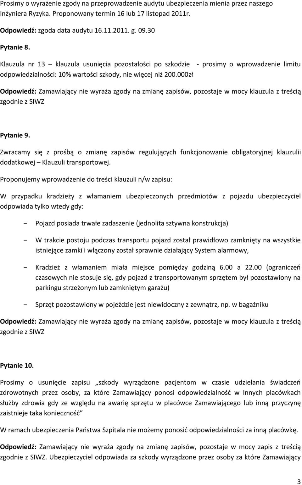 000zł Odpowiedź: Zamawiający nie wyraża zgody na zmianę zapisów, pozostaje w mocy klauzula z treścią zgodnie z SIWZ Pytanie 9.