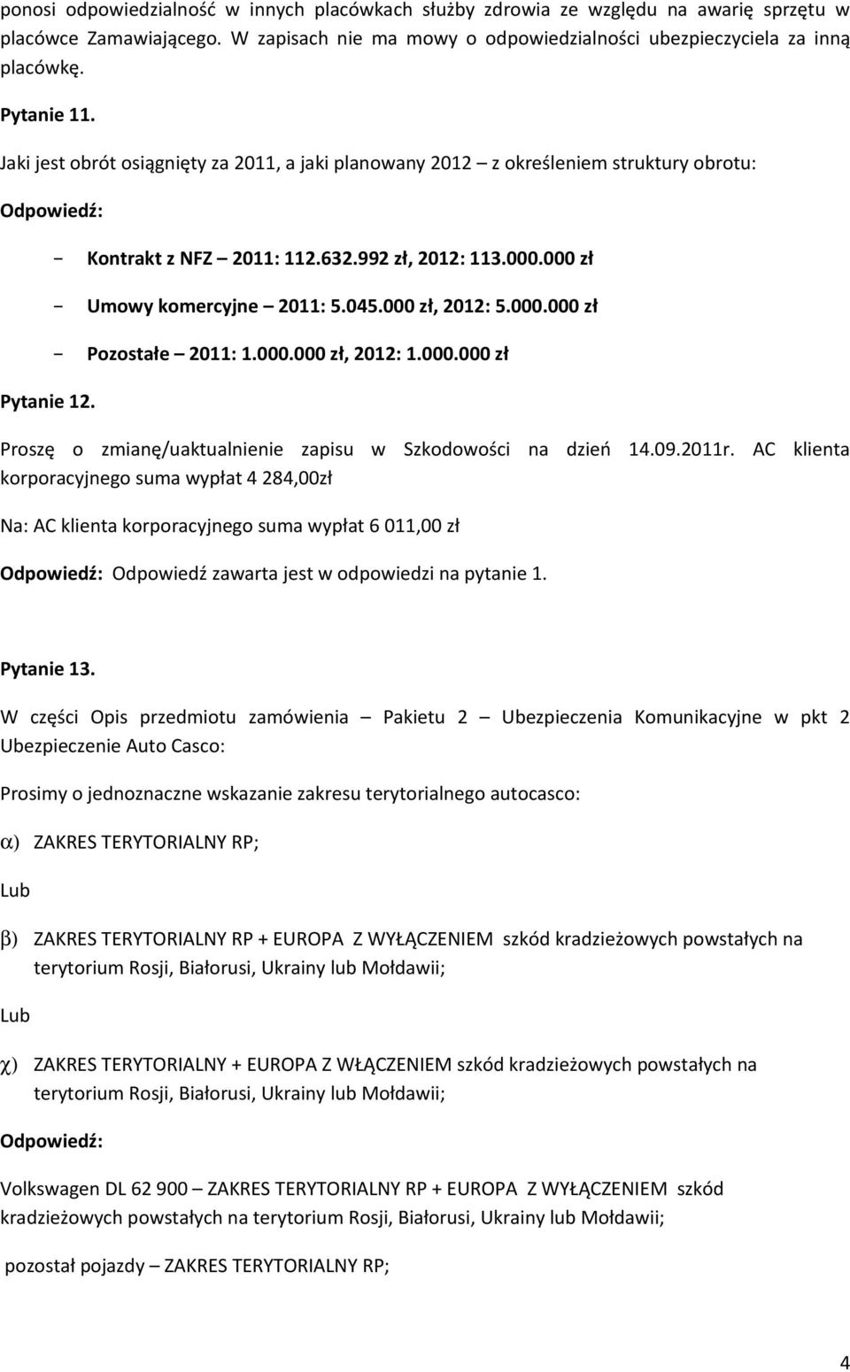 000 zł, 2012: 5.000.000 zł Pozostałe 2011: 1.000.000 zł, 2012: 1.000.000 zł Pytanie 12. Proszę o zmianę/uaktualnienie zapisu w Szkodowości na dzień 14.09.2011r.