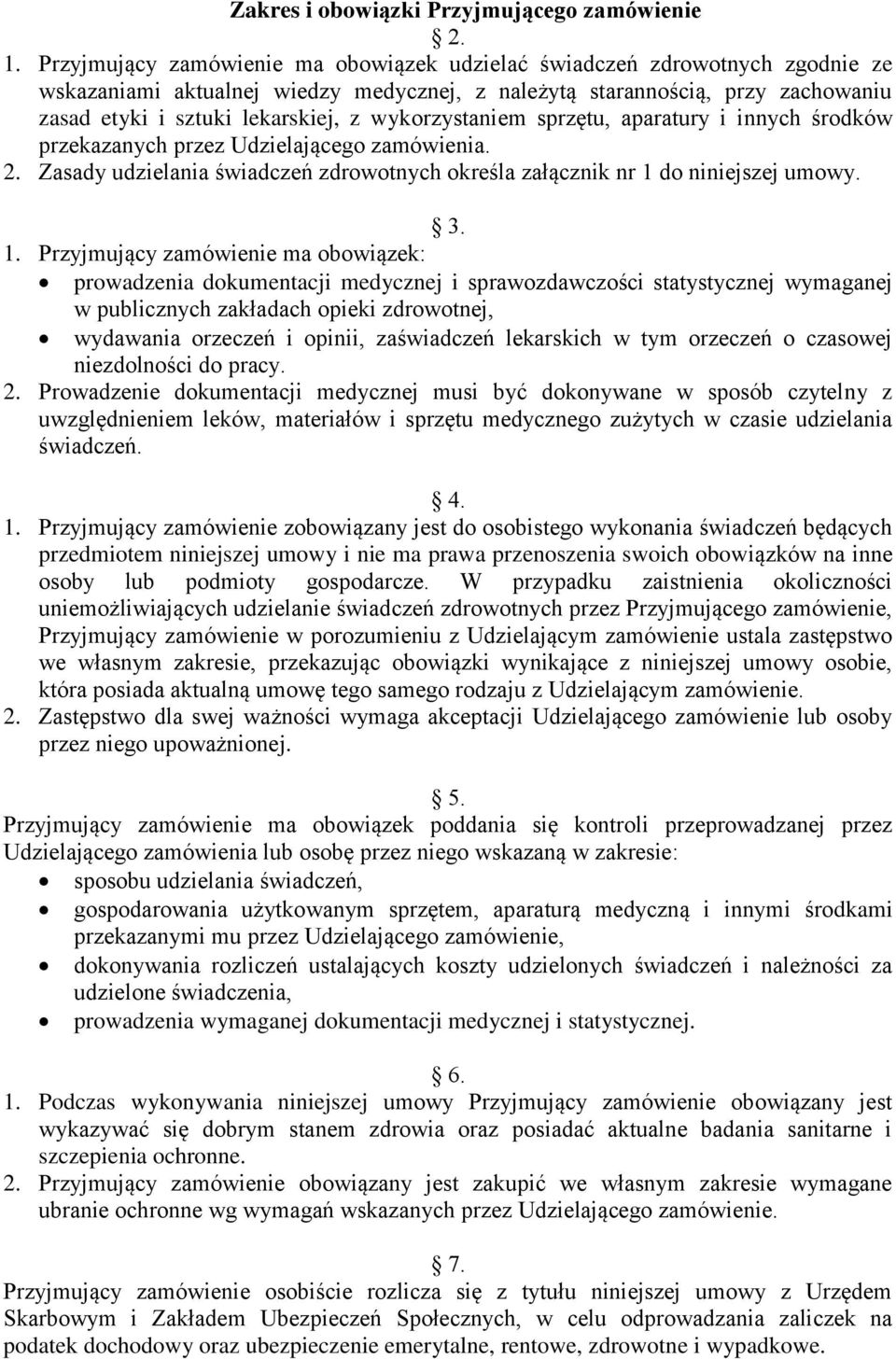 wykorzystaniem sprzętu, aparatury i innych środków przekazanych przez Udzielającego zamówienia. 2. Zasady udzielania świadczeń zdrowotnych określa załącznik nr 1 