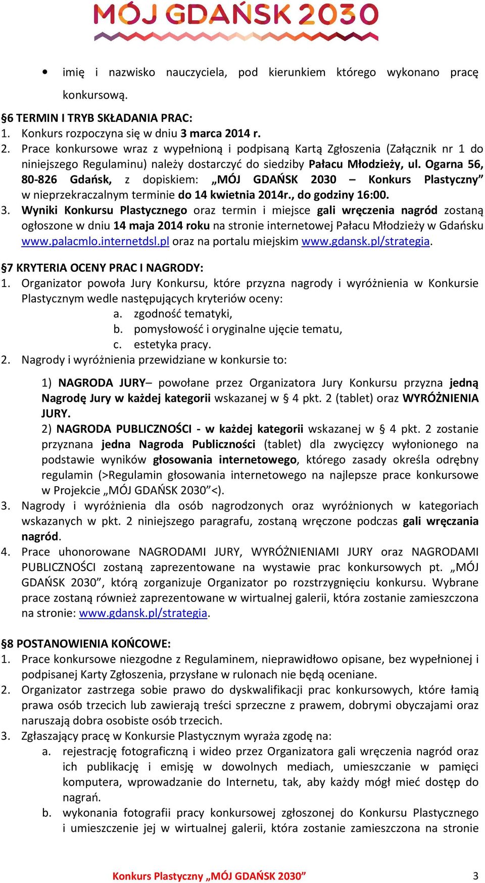 Ogarna 56, 80-826 Gdańsk, z dopiskiem: MÓJ GDAŃSK 2030 Konkurs Plastyczny w nieprzekraczalnym terminie do 14 kwietnia 2014r., do godziny 16:00. 3.