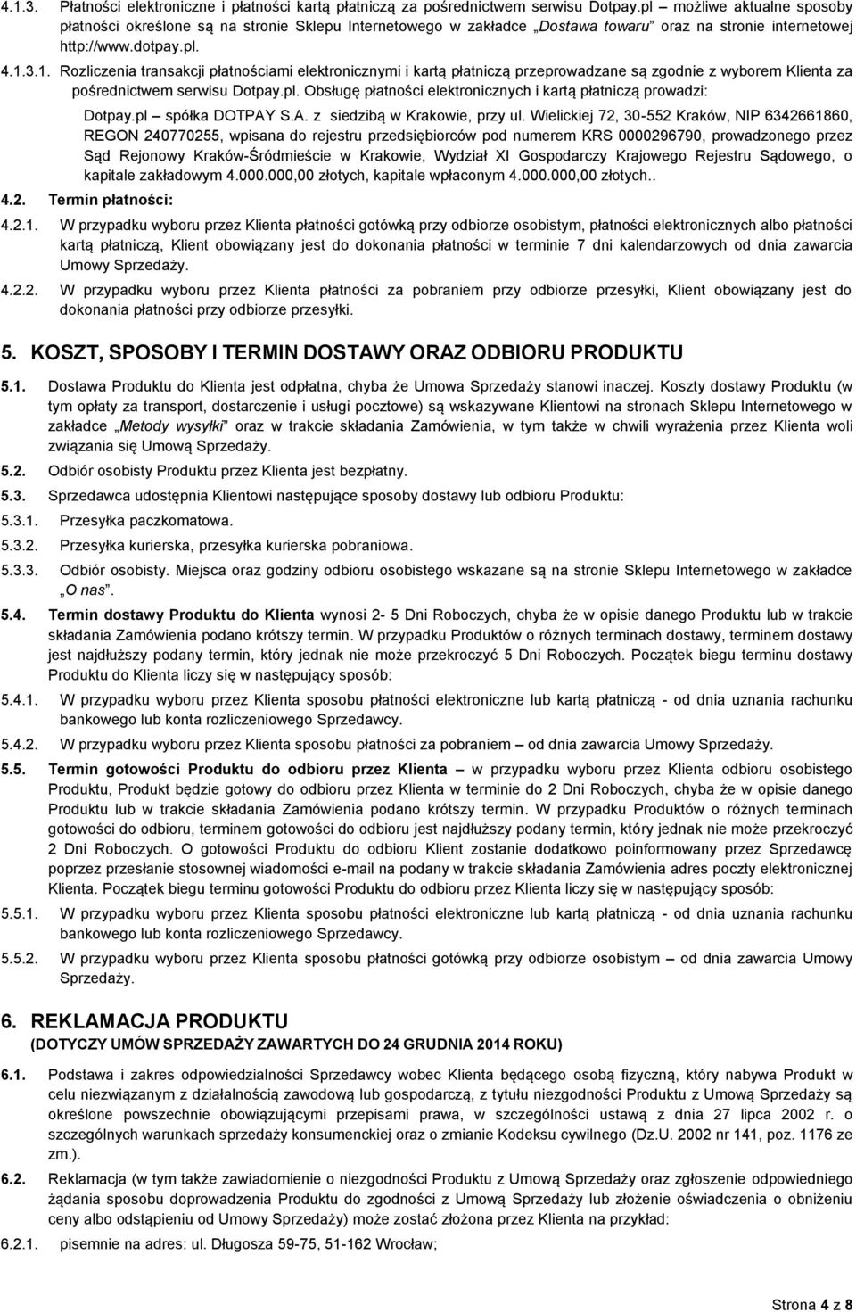 3.1. Rozliczenia transakcji płatnościami elektronicznymi i kartą płatniczą przeprowadzane są zgodnie z wyborem Klienta za pośrednictwem serwisu Dotpay.pl.