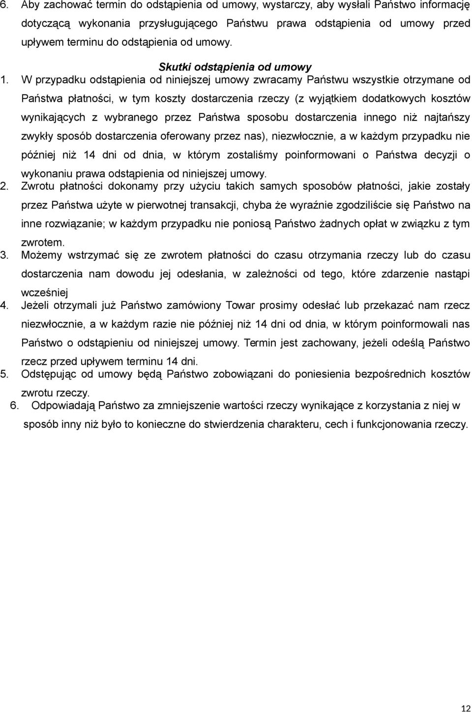 W przypadku odstąpienia od niniejszej umowy zwracamy Państwu wszystkie otrzymane od Państwa płatności, w tym koszty dostarczenia rzeczy (z wyjątkiem dodatkowych kosztów wynikających z wybranego przez