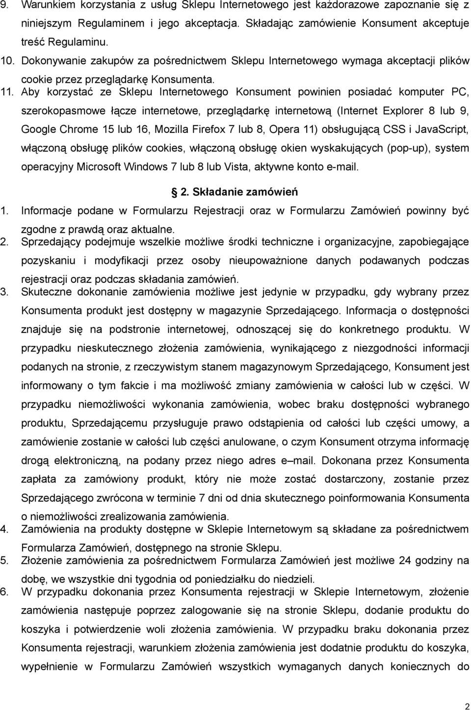 Aby korzystać ze Sklepu Internetowego Konsument powinien posiadać komputer PC, szerokopasmowe łącze internetowe, przeglądarkę internetową (Internet Explorer 8 lub 9, Google Chrome 15 lub 16, Mozilla