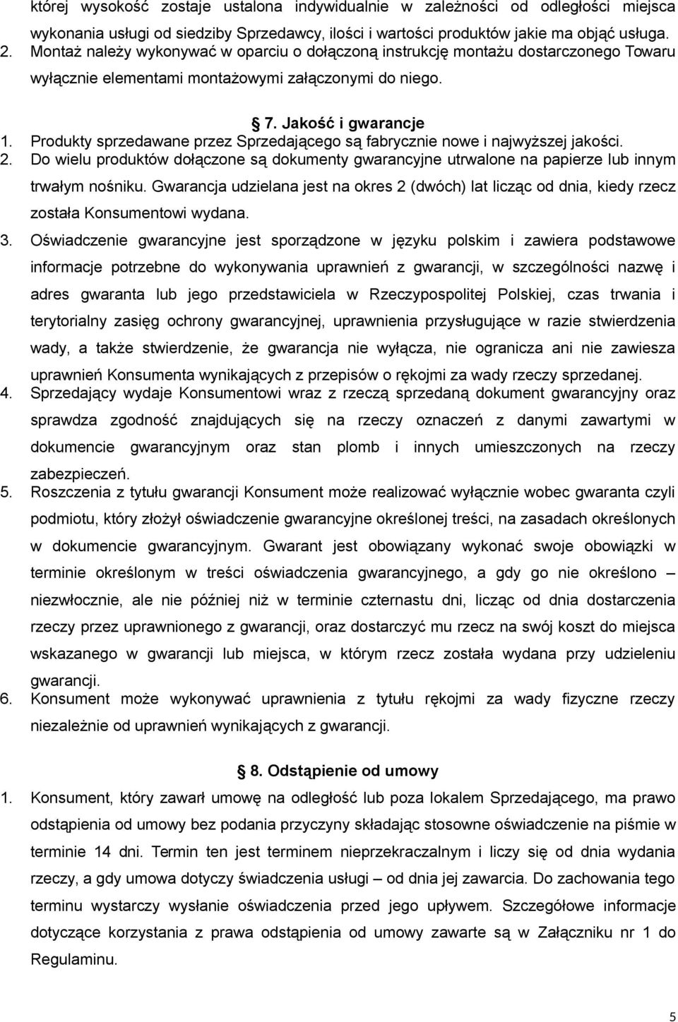 Produkty sprzedawane przez Sprzedającego są fabrycznie nowe i najwyższej jakości. 2. Do wielu produktów dołączone są dokumenty gwarancyjne utrwalone na papierze lub innym trwałym nośniku.
